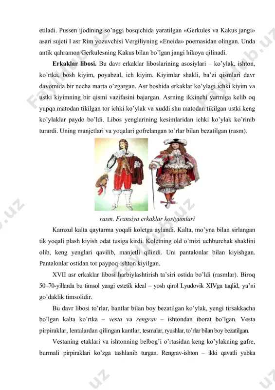 g’i o’rtasidan keng ko’ylakning gafre, burmali pirpiraklari ko’zga tashlanib turgan. rengrav-ishton – ikki qavatli yubka ishtondir. bunda shalvar – keng ishton ustidan kiyilgan taxlama (skladka)li yubkadir. sharvarning belbog’i, yon choklari tesma, bant, pirpirak, to’r singari bezaklar bilan bezaklangan. asr oxiriga kelib yangi saroy kiyimi – jyustokor paydo bo’ldi. jyustokor bel chizig’idan sharf-belbog’dan pastga qarab kengaytirilgan, mayda tugmachalar va petlyalar bilan qadaladigan tor, tizzagacha bo’lgan uzunlikdagi kiyim turidir. yenglarining yuqori qismi tor bo’lib, u pastga qarab kengaytirilgan va keng qaytarma manjetga ega. ranglar yechimi yorqin va jilvador, oltin va kumush bilan kashtalangan. jyustokor yoqasiz bo’lib, uning o’rnini oq matodan uchlariga to’r o’rnatilgan galsto’q egallagan. erkaklar libosini oq, havorang, qizil rangdagi, gul yoki naqsh bilan kashtalangan shoyi yoki junli paypoqlar to’ldirgan. poyabzallar qatoriga qaytarmali etiklar, shuningdek, bantli, to’qimli, rozetkali, to’rtburchak uchli va tasmali yarim yopiq tuflilar kirgan. bu davrda, shuningdek, erkaklarning qizil rangdagi baland poshnali oyoq kiyimlari ham paydo bo’lgan. bosh kiyimlar …