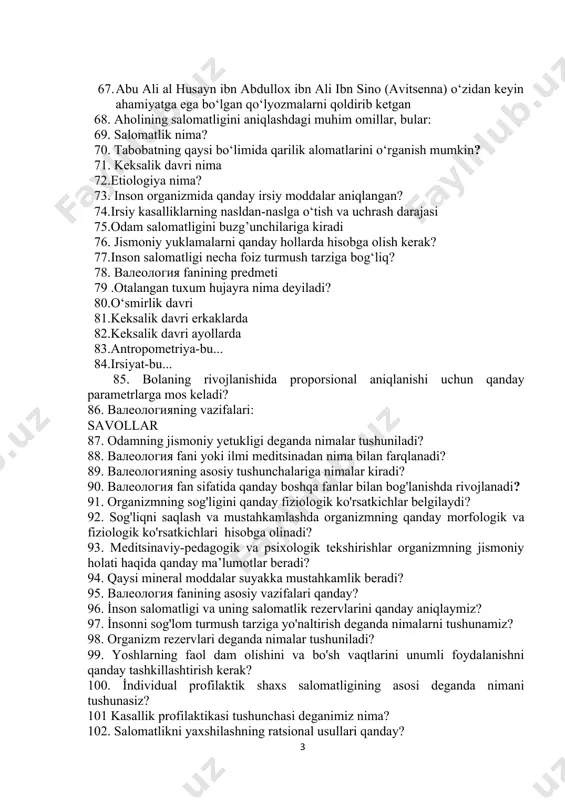 pshirilganda natijalar yomon chiqsa, ... zarur 65. ...oiv yuqadi 66. ...oiv/oitsga yashirin tekshiruvdan o‘tish mumkin 67. abu ali al husayn ibn abdullox ibn ali ibn sino (avitsenna) o‘zidan keyin ahamiyatga ega bo‘lgan qo‘lyozmalarni qoldirib ketgan 68. aholining salomatligini aniqlashdagi muhim omillar, bular: 69. salomatlik nima? 70. tabobatning qaysi bo‘limida qarilik alomatlarini o‘rganish mumkin? 71. keksalik davri nima 72.etiologiya nima? 73. inson organizmida qanday irsiy moddalar aniqlangan? 74.irsiy kasalliklarning nasldan-naslga o‘tish va uchrash darajasi 75.odam salomatligini buzg’unchilariga kiradi 76. jismoniy yuklamalarni qanday hollarda hisobga olish kerak? 77.inson salomatligi necha foiz turmush tarziga bog‘liq? 78. валеология fanining predmeti 79 .otalangan tuxum hujayra nima deyiladi? 80.o‘smirlik davri 81.keksalik davri erkaklarda 82.keksalik davri ayollarda 83.antropometriya-bu... 84.irsiyat-bu... 85. bolaning rivojlanishida proporsional aniqlanishi uchun qanday parametrlarga mos keladi? 86. валеологияning vazifalari: savollar 87. odamning jismoniy yetukligi deganda nimalar tushuniladi? 88. валеология fani yoki ilmi meditsinadan nima bilan farqlanadi? 89. валеологияning asosiy tushunchalariga nimalar kiradi? 90. валеология …