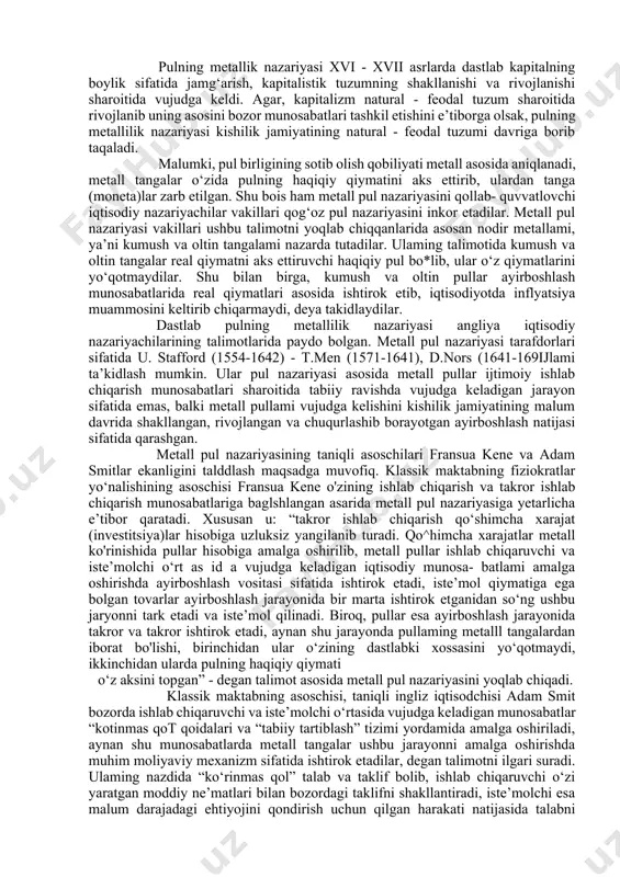 , ular o‘rtasidagi ayirboshlashni ta’minlovchi va ulaming manfaatlarini tartibga soluvchi vosita sifatida pul maydonga chiqadi. malumki, jamiyatda ayirboshlash munosabatlarining dastlabki davrlarida kishilar barterdan juda keng ravishda foydalangan, keyinchalik ular barter, ya’ni tovami - to varga almashtirish jarayoni malum qiyinchilik va qo‘shimcha vaqtni talab etishi natijasida, bozor ishtirokchilari pulni kashf etdilar. pul - barcha tovarlaming umumiy ekvivalenti sifatida maydonga chiqadigan “maxsus tovar” bolib, uning yordamida barcha tovarlar qiymati olchanadi. pulning jamiyatda amal qilishi va uning evolyutsiyasi bilan bogliq masalalar iqtisodiy adabiyotlarda pul nazariyasi sifatida talqin etiladi. 2.2. pulning metallik nazariyasi pulning metallik nazariyasi xvi - xvii asrlarda dastlab kapitalning boylik sifatida jamg‘arish, kapitalistik tuzumning shakllanishi va rivojlanishi sharoitida vujudga keldi. agar, kapitalizm natural - feodal tuzum sharoitida rivojlanib uning asosini bozor munosabatlari tashkil etishini e’tiborga olsak, pulning metallilik nazariyasi kishilik jamiyatining natural - feodal tuzumi davriga borib taqaladi. malumki, pul birligining sotib olish qobiliyati metall asosida aniqlanadi, metall tangalar o‘zida pulning …