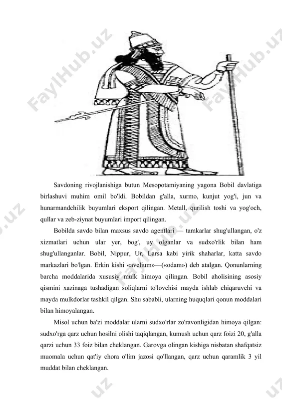 m») bo'lgan. qullikning manbasi urushlar, mulkiy tabaqalanish natijasida qarzi uchun qul qilish, otaning patriarxal hokimiyati ostida oila a'zolarining huquqsizligi, otaning farzandlarini garovga berish, qullikka sotish huquqi, ba'zi jinoyatlari uchun qul qilish (misol uchun, asrandi o'g'ilning o'z ota-onasidan voz kechishi, xotinning isrofgarchiligi, jamoatchining sun'iy sug'orish inshpotiga loqayd qaragani) va qullarning tabiiy ko'payishi bo'lgan. bobilda qulchilik o'ziga xos xususiyatga ega bo'lgan, qul uncha katta bo'lmagan mulkka ega bo'lishi mumkin bo'lgan, quldan bo'lgan bolalariga mulk vasiyat qilish mumkin bo'lgan. bobil oilasi ota va er hukmron bo'lgan patriarxal oila bo'lgan. oila nikoh shartnomasi asosida qurilgan va er nikoh sovg'asi, xotin sep keltirgan. xotin o'z sepiga va erining sovg'asiga o'z huquqini saqlagan, erining o'limidan so'ng, bolalar balog'at yoshiga yetguncha beva oila mulkiga egalik qilgan. qonunlar ayolning sog'ligini himoya qilgan, agar ayol eriga yomon muomala qilsa va uni mol-mulkini sovursa, ayol qulga aylantirilgan; eriga xiyonat qilsa, o'lim jazosiga hukm qilingan. ajralish va qayta erga chiqish qiyinlashtirilgan. …