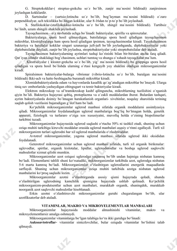 ildir. ular tabiatda keng tarqalgan. akademik v.l. omelyanskiy mikroblar haqida shunday yozgan «ular haqiqatdan ham hamma joyda yashay oladigan mavjudodlardir». insonning butun hayoti davomida bilinar-bilinmas holda xavf tug’dirib, ba`zan do’st, ba`zan dushman sifatida kelishadi. ular ichimlik suvida, nafas olayotgan havoda juda ham ko`p miqdorda bo`ladilar. mikroorganizmlar bizning planetamizda birinchi tirik mavjudodlar bo`lishgan. uch milliard yilga yaqin davr oldin ular yerning qadimiy qobig’i – mikrobiosferani tashkil qilishgan. bularning biomasasi o`simlik va hayvonlarning summar biomassasidan ortiq bo`ladi. yig’ilib qolgan organik modda juda katta energetik potentsialga ega, chunki undan neft, gaz va ko`mir qatlamlari paydo bo`ladi. prokariot organizmlarga bakteriyalar, sianobakteriyalar kirsa, eukariot organizmlarga mikroskopik tuzilishga ega bo`lgan sodda hayvonlar, zamburug’lar va suv o`tlari kiradi. 2.yaqingacha bakteriya hujayrasi sfera, silindir yoki spiral shaklga ega deb qaralgandi. bakteriyalar – lotincha so`z bo`lib, tayyoqcha degan ma`noni bildiradi. bakteriyalar odam va hayvonlarning kasallanishlariga sababchilar orasida katta o`rin tutadi. ular kengroq o`rganilgan shuning uchun bakteriyalarni tasvirlashga ko`proq e`tibor …