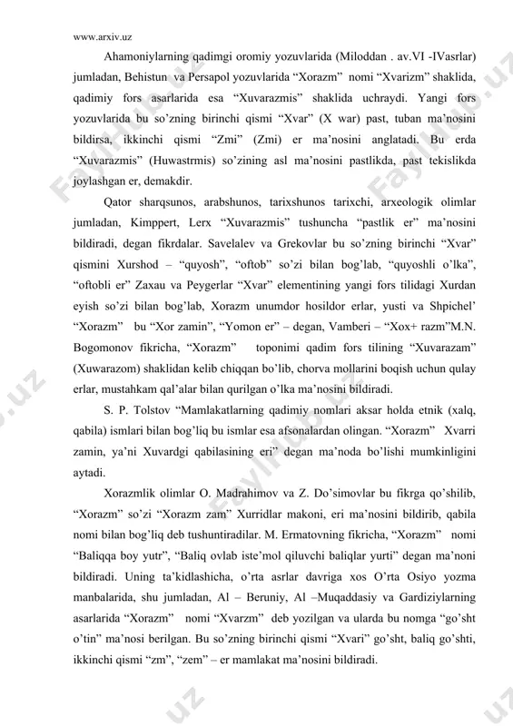 radi. uning ta’kidlashicha, o’rta asrlar davriga xos o’rta osiyo yozma manbalarida, shu jumladan, al – beruniy, al –muqaddasiy va gardiziylarning asarlarida “xorazm” nomi “xvarzm” deb yozilgan va ularda bu nomga “go’sht o’tin” ma’nosi berilgan. bu so’zning birinchi qismi “xvari” go’sht, baliq go’shti, ikkinchi qismi “zm”, “zem” – er mamlakat ma’nosini bildiradi. “xorazm” nomi har xil xalqlar tilida turlicha talaffuz qilingan. qadimgi xitoy manbasi “xan sulolasi tarixi” kitobida “xorazm” nomi yuyochane (yuestyan’) tarzida, “tan sulolasi tarixida”, “xosyun’”, “xomesimi boli” yoki “xomsli” shaklida berilgan. yunono muarrixlari gekatey, geradot xorazmliklarni “xorazmiya”, yunon grafikasida –chorazmis, arablar –xwarizmis, vavilon grafikasida humarizma deb nomlanganlar. o’rta asrlar va fors – tojik manbalarda “xvarazm” tarzida uchraydi. “xorazm” nomlari va turlicha talqinlari ichida ikkita talqin – biri “pastlikda joylashgan erlar”, “past tekislikda joylshgan o’lka”, degan talqin, ikkinchisi “baliqchilar yurti”, “baliqqa boy yurt” degan nomlar haqiqatga yaqin bo’lishi mumkin. birinchi talqinning isboti uchun xorazm o’lkasining o’rni jo’g’rofiy ham gidronologik jihatlardan …