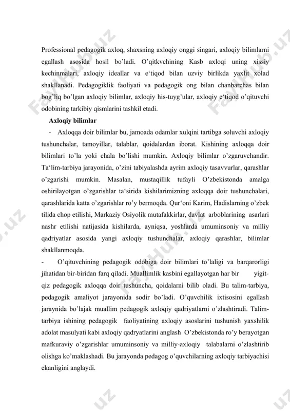 ’zlashtirib olishga ko’maklashadi. bu jarayonda pedagog o’quvchilarning axloqiy tarbiyachisi ekanligini anglaydi. · bo’lajak o’qituvchi pedagogika o’quv yurtida bolalarni axloqiy tarbiyalashning mazmuni, shakl va usullarini, bolaning axloqiy shakllanish qonuniyatlarini o’rganadi. axloq muammolariga ilmiy yondashuvni egallaydi. pedagogik faoliyatda axloqiy talab va qonun-qoidalarni o’zlashtirish natijasida o’qituvchining axloqiy bilimlari takomillashadi. · o’qituvchiga nisbatan qo’yiladigan axloqiy talablar jamiyatda mavjud bo’lgan axloqiy odatlarga, pedagoglik burchiga mos kelishi lozim. pedagogik odob qoidalarida o’qituvchining o’z kasbdoshlari, o’uvchilar, ota-onalarga munosabati, muomalasi, uning xatti-harakatlariga doir yo’l-yo’riqlar ifodalanadi. · o’qituvchi odobinig talab va qoidalari muayyan bir vaziyatda amalga oshiriladi. masalan, o’quvchiga baqirish, do’q urish odobdan emasligini, odobli o’qituvchi suhbatdoshining so’zini o’rinsiz bo’lmasligi lozimligini hamma biladi. lekin ayrim o’qituvchilar amalda ba‘zan bu qoidani buzadilar. · o’qituvchida axloqiy bilimlar hosil bo’lishiing asosiy yo’llaridan biri umuminsoiy va milliy-axloqiy qadriyatlarni bilib, anglab olishdir. vatanparvarlik, insonparvarlik, baynalmilalchilik kabi axloqiy tamoyillar pedaogik odobda o’qituvchining faoliyati bilan bog’liq tarzda talablarga aylanadi va muallimning xulqini, xatti-harakatlarini tartibga solib turadi. …