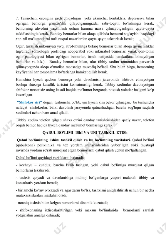 rini o'z ichiga oladigan tibbiy muassasalarda vasiylik kengashlarini tashkil etish zarur. o'z navbatida, tibbiy muassasalar korxonalar xodimlarini davolash va diagnostika qilish bo'yicha majburiyatlarni oladi. tibbiy xodimlarning korporativ etikasini, shifoxonada har xil mutaxassislardan tashkil topgan jamoa ishlashini, tibbiyot muassasasining ijobiy baxolanishi barcha xodimlarning yaxshi nomidan kelib chiqishini unutmaslik kerak. tibbiy xodimlarning o'zini tutish qoidalari. tibbiy xodimlarning o'zini tutishi quyidagi umumiy qoidalardan iborat bo'lishi mumkin: 1. tibbiyot xodimlari did bilan, tartibli kiyingan bo'lishi kerak; 2. sochni tibbiy qalpoq tagiga yig'ib olish kerak 3. tirnoqlar kalta olingan bo'lishi kerak; 4. ortiqcha kosmetika va taqinchoqlarga yo'l qo'ymaslik kerak; 5. parfyumlardan foydalanishni cheklash kerak, ayniqsa o'tkir hidli bo'lganlarni (subyektiv yoqimsiz hissiyotlarga qo'shimcha ravishda, bemorda allergik reaksiyani rivojlanishi, bronxial astma xuruji va boshqalarga sabab bulishi mumkin bulganlarni); 6. tibbiy xodim o'zining yuz ifodasini, suhbat va xatti-harakatlarning uslublarini doimo nazorat qilishi juda muhim; shifokor o'zini mehribon va xotirjam tutishi bemorning ruhiga ijobiy ta'sir ko'rsatadi va davolashning muvaffaqiyatiga …