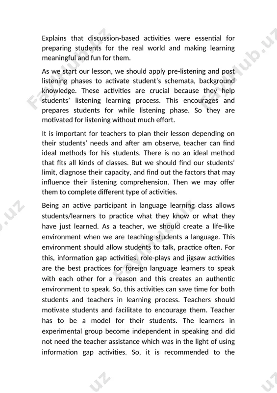 ant for teachers to plan their lesson depending on their students’ needs and after am observe, teacher can find ideal methods for his students. there is no an ideal method that fits all kinds of classes. but we should find our students’ limit, diagnose their capacity, and find out the factors that may influence their listening comprehension. then we may offer them to complete different type of activities. being an active participant in language learning class allows students/learners to practice what they know or what they have just learned. as a teacher, we should create a life-like environment when we are teaching students a language. this environment should allow students to talk, practice often. for this, information gap activities, role-plays and jigsaw activities are the best practices for foreign language learners to speak with each other for a reason and this creates an authentic environment to speak. so, this activities …