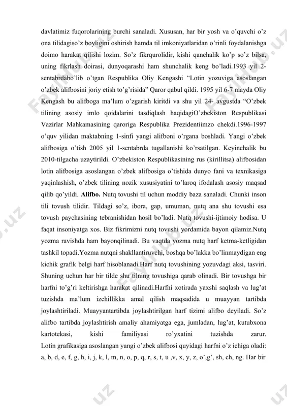 so’z, ibora, gap, umuman, nutq ana shu tovushi esa tovush paychasining tebranishidan hosil bo’ladi. nutq tovushi-ijtimoiy hodisa. u faqat insoniyatga xos. biz fikrimizni nutq tovushi yordamida bayon qilamiz.nutq yozma ravishda ham bayonqilinadi. bu vaqtda yozma nutq harf ketma-ketligidan tashkil topadi.yozma nutqni shakllantiruvchi, boshqa bo’lakka bo’linmaydigan eng kichik grafik belgi harf hisoblanadi.harf nutq tovushining yozuvdagi aksi, tasviri. shuning uchun har bir tilde shu tilning tovushiga qarab olinadi. bir tovushga bir harfni to’g’ri keltirishga harakat qilinadi.harfni xotirada yaxshi saqlash va lug’at tuzishda ma’lum izchillikka amal qilish maqsadida u muayyan tartibda joylashtiriladi. muayyantartibda joylashtirilgan harf tizimi alifbo deyiladi. so’z alifbo tartibda joylashtirish amaliy ahamiyatga ega, jumladan, lug’at, kutubxona kartotekasi, kishi familiyasi ro’yxatini tuzishda zarur. lotin grafikasiga asoslangan yangi o’zbek alifbosi quyidagi harfni o’z ichiga oladi: a, b, d, e, f, g, h, i, j, k, l, m, n, o, p, q, r, s, t, u ,v, x, y, z, o’,g’, sh, ch, ng. …