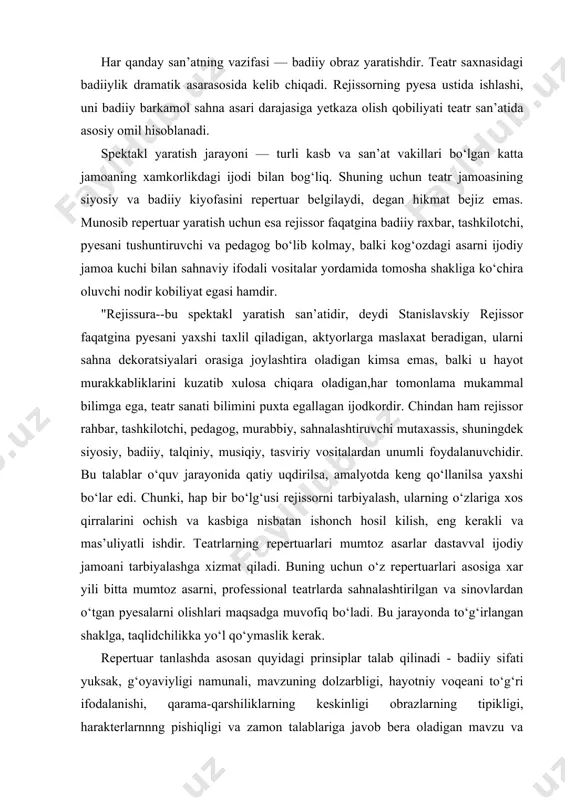 a to‘g‘irlangan shaklga, taqlidchilikka yo‘l qo‘ymaslik kerak. repertuar tanlashda asosan quyidagi prinsiplar talab qilinadi - badiiy sifati yuksak, g‘oyaviyligi namunali, mavzuning dolzarbligi, hayotniy voqeani to‘g‘ri ifodalanishi, qarama-qarshiliklarning keskinligi obrazlarning tipikligi, harakterlarnnng pishiqligi va zamon talablariga javob bera oladigan mavzu va g‘oyaning uyg‘unligi yorqin ifodalangan bo‘lishi zarur. undan tashqari ijobiy qahramonlarning tasvirlanish mahorati ham xisobga olinadi. shundagina sahnalashtirish uchun olingai pyesa ijodiy jamoa ishini maqsadga muvofiq yo‘naltiradi. dramatik asarning asosini, voqealar oqimida xatti - harakatlar va insoniy harakterlarning to‘qnashuvlari dialog shaklida ifodalanishi tashkil etadi. ya’ni har qanday san’atning ijodiy maibai tabiat va insonlarning orasida bo‘ladigan o‘zgarishlar bo‘lganidek dramaturgiyaning ham asosi shudir. lekin dramaturgiyaning boshqa san’at va adabiyot asarlaridan farqi shundaki, tabiat hodisalari va insonlar orasidagi munosabatlar jonli obrazlar orqali ifodalanadi. qahramonlar xarakterining mukammalligi, ular fikrlarining tiyrakligi, ko‘tarib chiqilgan muammolarning o‘z davri talablariga hamoxangligi spektakl muvaffaqiyatini belgilaydi.buyuk teatr nazariyotchilari va tanqidchilari, avvalo, dramaturgiyaning badiiy shakliga, saxnaviy imkoniyatlariga, uning tomoshabin oldidagi tarbiyaviy qudratiga …