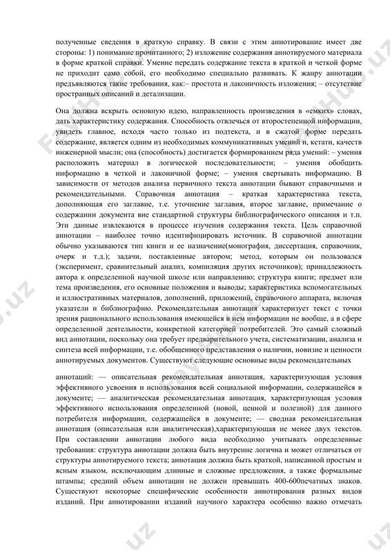 ) dostigaetsya formirovaniem ryada umeniy: – umeniya raspolojit material v logicheskoy posledovatelnosti; – umeniya obobshit informatsiyu v chetkoy i lakonichnoy forme; – umeniya svertivat informatsiyu. v zavisimosti ot metodov analiza pervichnogo teksta annotatsii bivayut spravochnimi i rekomendatelnimi. spravochnaya annotatsiya – kratkaya xarakteristika teksta, dopolnyayushaya ego zaglavie, t.e. utochnenie zaglaviya, vtoroe zaglavie, primechanie o soderjanii dokumenta vne standartnoy strukturi bibliograficheskogo opisaniya i t.p. eti dannie izvlekayutsya v protsesse izucheniya soderjaniya teksta. tsel spravochnoy annotatsii – naibolee tochno identifitsirovat istochnik. v spravochnoy annotatsii obichno ukazivayutsya tip knigi i ee naznachenie(monografiya, dissertatsiya, spravochnik, ocherk i t.d.); zadachi, postavlennie avtorom; metod, kotorim on polzovalsya (eksperiment, sravnitelniy analiz, kompilyatsiya drugix istochnikov); prinadlejnost avtora k opredelennoy nauchnoy shkole ili napravleniyu; struktura knigi; predmet ili tema proizvedeniya, ego osnovnie polojeniya i vivodi; xarakteristika vspomogatelnix i illyustrativnix materialov, dopolneniy, prilojeniy, spravochnogo apparata, vklyuchaya ukazateli i bibliografiyu. rekomendatelnaya annotatsiya xarakterizuet tekst s tochki zreniya ratsionalnogo ispolzovaniya imeyusheysya v nem …