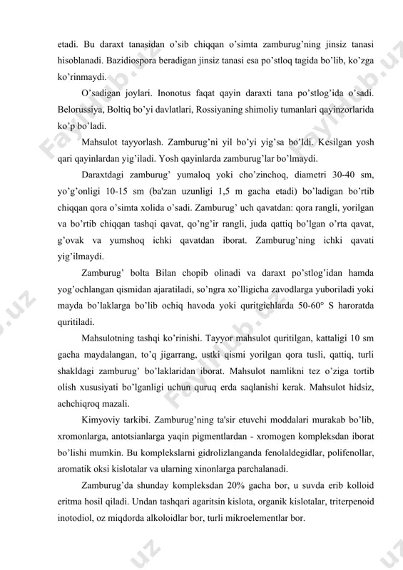aqat qayin daraxti tana po’stlog’ida o’sadi. bеlorussiya, boltiq bo’yi davlatlari, rossiyaning shimoliy tumanlari qayinzorlarida ko’p bo’ladi. mahsulot tayyorlash. zamburug’ni yil bo’yi yig’sa bo’ldi. kеsilgan yosh qari qayinlardan yig’iladi. yosh qayinlarda zamburug’lar bo’lmaydi. daraxtdagi zamburug’ yumaloq yoki cho’zinchoq, diamеtri 30-40 sm, yo’g’onligi 10-15 sm (ba'zan uzunligi 1,5 m gacha еtadi) bo’ladigan bo’rtib chiqqan qora o’simta xolida o’sadi. zamburug’ uch qavatdan: qora rangli, yorilgan va bo’rtib chiqqan tashqi qavat, qo’ng’ir rangli, juda qattiq bo’lgan o’rta qavat, g’ovak va yumshoq ichki qavatdan iborat. zamburug’ning ichki qavati yig’ilmaydi. zamburug’ bolta bilan chopib olinadi va daraxt po’stlog’idan hamda yog’ochlangan qismidan ajaratiladi, so’ngra xo’lligicha zavodlarga yuboriladi yoki mayda bo’laklarga bo’lib ochiq havoda yoki quritgichlarda 50-60° s haroratda quritiladi. mahsulotning tashqi ko’rinishi. tayyor mahsulot quritilgan, kattaligi 10 sm gacha maydalangan, to’q jigarrang, ustki qismi yorilgan qora tusli, qattiq, turli shakldagi zamburug’ bo’laklaridan iborat. mahsulot namlikni tеz o’ziga tortib olish xususiyati bo’lganligi uchun quruq еrda saqlanishi kеrak. mahsulot …