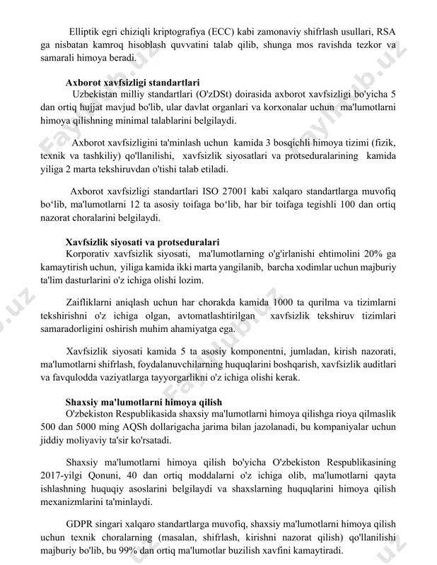 va samarali himoya beradi. axborot xavfsizligi standartlari uzbekistan milliy standartlari (o'zdst) doirasida axborot xavfsizligi bo'yicha 5 dan ortiq hujjat mavjud bo'lib, ular davlat organlari va korxonalar uchun ma'lumotlarni himoya qilishning minimal talablarini belgilaydi. axborot xavfsizligini ta'minlash uchun kamida 3 bosqichli himoya tizimi (fizik, texnik va tashkiliy) qo'llanilishi, xavfsizlik siyosatlari va protseduralarining kamida yiliga 2 marta tekshiruvdan o'tishi talab etiladi. axborot xavfsizligi standartlari iso 27001 kabi xalqaro standartlarga muvofiq boʻlib, ma'lumotlarni 12 ta asosiy toifaga boʻlib, har bir toifaga tegishli 100 dan ortiq nazorat choralarini belgilaydi. xavfsizlik siyosati va protseduralari korporativ xavfsizlik siyosati, ma'lumotlarning o'g'irlanishi ehtimolini 20% ga kamaytirish uchun, yiliga kamida ikki marta yangilanib, barcha xodimlar uchun majburiy ta'lim dasturlarini o'z ichiga olishi lozim. zaifliklarni aniqlash uchun har chorakda kamida 1000 ta qurilma va tizimlarni tekshirishni o'z ichiga olgan, avtomatlashtirilgan xavfsizlik tekshiruv tizimlari samaradorligini oshirish muhim ahamiyatga ega. xavfsizlik siyosati kamida 5 ta asosiy komponentni, jumladan, kirish nazorati, ma'lumotlarni shifrlash, …