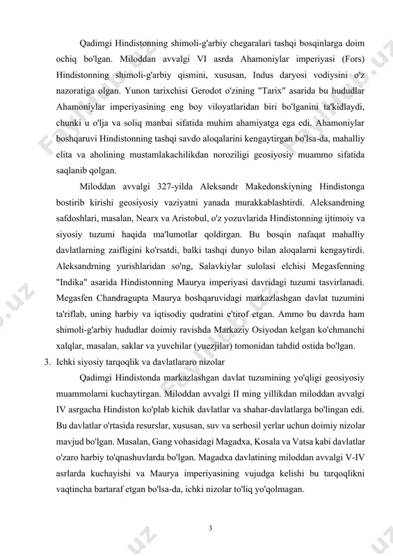 hindistonda markazlashgan davlat tuzumining yo'qligi geosiyosiy muammolarni kuchaytirgan. miloddan avvalgi ii ming yillikdan miloddan avvalgi iv asrgacha hindiston ko'plab kichik davlatlar va shahar-davlatlarga bo'lingan edi. bu davlatlar o'rtasida resurslar, xususan, suv va serhosil yerlar uchun doimiy nizolar mavjud bo'lgan. masalan, gang vohasidagi magadxa, kosala va vatsa kabi davlatlar o'zaro harbiy to'qnashuvlarda bo'lgan. magadxa davlatining miloddan avvalgi v-iv asrlarda kuchayishi va maurya imperiyasining vujudga kelishi bu tarqoqlikni vaqtincha bartaraf etgan bo'lsa-da, ichki nizolar to'liq yo'qolmagan. "manu qonunlari" (miloddan avvalgi iv-iii asrlar) va "artxashastra" (kautilya tomonidan miloddan avvalgi iv-iii asrlarda yozilgan) kabi manbalar hindistonda ijtimoiy tabaqalanish va boshqaruv tuzumining murakkabligini ko'rsatadi. "artxashastra"da davlat boshqaruvi, soliq tizimi va harbiy strategiyalar haqida batafsil ma'lumotlar berilgan bo'lib, unda kichik davlatlar o'rtasidagi ittifoqlar va nizolar geosiyosiy barqarorlikka ta'sir qilgan. masalan, kautilya qo'shni davlatlar bilan diplomatik munosabatlarni mustahkamlash va ichki xavfsizlikni ta'minlash strategiyalarini tavsiya qilgan. ammo bu strategiyalar ko'pincha amalda qo'llanilmay, davlatlar o'rtasida ishonchsizlik saqlanib qolgan. 4. …