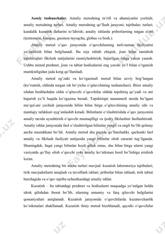 ash va tavsiflash ishlari; priborlar bilan ishlash; tirik tabiat burchagida va o’quv tajriba uchastkasidagi amaliy ishlar. kuzatish – bu tabiatdagi predmet va hodisalarni maqsadga yo’nalgan holda idrok qilishdan iborat bo’lib, ularning umumiy va farq qiluvchi belgilarini qonuniyatlari aniqlanadi. kuzatish jarayonida o’quvchilarda kuzatuvchanlik ko’nikmalari shakllanadi. kuzatish ilmiy metod hisoblanadi, qaysiki o’quvchilar ancha murakkab ilmiy –tadqiqot ishlarini – tajribalarini qo’yishga, o’tkazishga tayyorlanadilar. kuzatishda o’qituvchi tomonidan aniq vazifa qo’yilgan bo’ladi. kuzatishlar yakka, guruh hamda frontal shakllarda o’tkaziladi. k.d. ushinskiy, v.p. vaxterov, l.s. sevruk, a.ya. gerd kuzatishga katta e‘tibor bergan edilar. a.ya. gerd o’zining “maktabda tirik hayvonlar” nomli kitobida o’quvchilarni kuzatishlar asosidagi harakatlari tadqiqot o’quvchi haqida o’quv va amaliy topshiriqlarni mustaqil yechish ko’nikmasi bilan qurollanishini ta‘kidlaydi. kuzatishlar natijasida 2-3-4 sinflarda “kuzatishlar kundaligi” daftari to’ldiriladi, savollarga javob yoziladi. o’simliklarning o’sish, rivojlanish, gullash va hosil berish jarayonlari kuzatiladi. tajribalar: -o’qitish metodi bo’lib, uning yordamida o’rganilayotgan jism va hodisalar qonuniyatlarini aniqlanadi. buning uchun unga yangi sharoit yaratib, …
