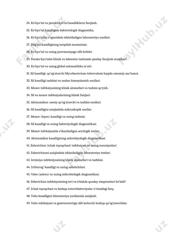 talni klinik va laborator tashxisda qanday farqlash mumkin? 30. ko‘kyo‘tal va uning global salomatlikka ta'siri. 31. sil kasalligi: qo‘zg‘atuvchi mycobacterium tuberculosis haqida umumiy ma'lumot. 32. sil kasalligi tashhisi va undan himoyalanish usullari. 33. moxov infeksiyasining klinik alomatlari va tashxis qo‘yish. 34. sil va moxov infeksiyalarining klinik farqlari. 35. aktinomikoz: asosiy qo‘zg‘atuvchi va tashhis usullari. 36. sil kasalligini aniqlashda mikroskopik usullar. 37. moxov (lepra) kasalligi va uning tashxisi. 38. sil kasalligi va uning bakteriyologik diagnostikasi. 39. moxov infeksiyasida o‘tkaziladigan serologik testlar. 40. aktinomikoz kasalligining mikrobiyologik diagnostikasi. 41. esherichioz (ichak tayoqchasi) infeksiyasi va uning xususiyatlari. 42. esherichiozni aniqlashda ishlatiladigan laboratoriya testlari. 43. iersiniya infektsiyasining klinik alomatlari va tashhisi. 44. ichburug‘ kasalligi va uning sababchilari. 45. vabo (xolera) va uning mikrobiologik diagnostikasi. 46. esherichioz infeksiyasining teri va ichakda qanday simptomlari bo‘ladi? 47. ichak tayoqchasi va boshqa enterobakteriyalar o‘rtasidagi farq. 48. vabo kasalligini laboratoriya yordamida aniqlash. 49. vabo infeksiyasi va gastroenteritga olib keluvchi boshqa …