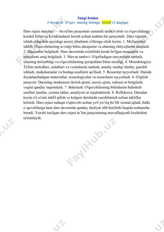 agʻi, uy vazifasi va boshqalar)[2]. dars rejasi uchun bir necha usullar mavjud boʻlsada, koʻpchiligida quyidagi nomlarbilan bilan qabul qilingan. quyidagi boʻlimlarga boʻlingan. · darsning nomi · darsnining borishi taqsimoti uchun zarur boʻlgan vaqt jadvali. · foydalanilgan koʻrgazmalar roʻyxati · maqsadlar roʻyxati, ular xatti-harakat maqsadlari. · talabalarni darsning koʻnikmalari yoki tushunchalariga eʼtibor qaratadigan toʻplam—bular rasm yoki modellarni koʻrsatish, yetakchi savollar berish yoki oldingi darslarni koʻrib chiqishni oʻz ichiga oladi; · darsni tashkil etuvchi voqealar ketma-ketligini, shu jumladan oʻqituvchining koʻrsatma kiritishini va kerak boʻlganda, yangi koʻnikma va gʻoyalarni mustahkamlash uchun talabalar tomonidan boshqariladigan amaliyotni tavsiflovchi oʻquv komponenti taashkil etish; · talabalarga mustaqil ravishda koʻnikmalar yoki bilimlarni kengaytirish imkonini beradigan mustaqil ish amaliyoti haqida maʼlumot beradi; · xulosa, bu yerda oʻqituvchi muhokamani yakunlaydi va savollarga javob beradi; · baholash komponenti, koʻrsatma berilgan koʻnikmalar yoki tushunchalarni oʻzlashtirish uchun test—javob berish uchun savollar toʻplami yoki amal qilish kerak boʻlgan koʻrsatmalar toʻplami; · darsning xavflari va …