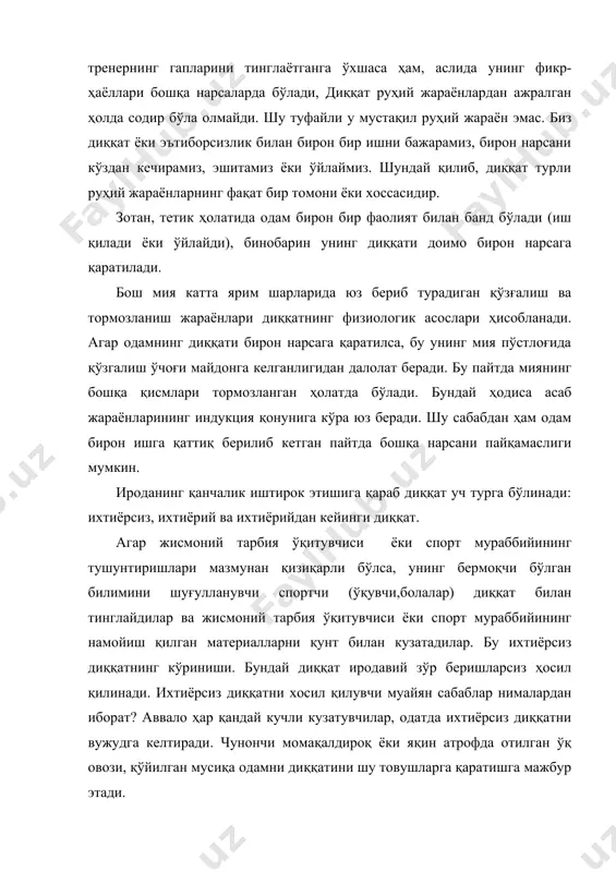 сани кўздан кечирамиз, эшитамиз ёки ўйлаймиз. шундай қилиб, диққат турли руҳий жараёнларнинг фақат бир томони ёки хоссасидир. зотан, тетик ҳолатида одам бирон бир фаолият билан банд бўлади (иш қилади ёки ўйлайди), бинобарин унинг диққати доимо бирон нарсага қаратилади. бош мия катта ярим шарларида юз бериб турадиган қўзғалиш ва тормозланиш жараёнлари диққатнинг физиологик асослари ҳисобланади. агар одамнинг диққати бирон нарсага қаратилса, бу унинг мия пўстлоғида қўзгалиш ўчоғи майдонга келганлигидан далолат беради. бу пайтда миянинг бошқа қисмлари тормозланган ҳолатда бўлади. бундай ҳодиса асаб жараёнларининг индукция қонунига кўра юз беради. шу сабабдан ҳам одам бирон ишга қаттиқ берилиб кетган пайтда бошқа нарсани пайқамаслиги мумкин. ироданинг қанчалик иштирок этишига қараб диққат уч турга бўлинади: ихтиёрсиз, ихтиёрий ва ихтиёрийдан кейинги диққат. агар жисмоний тарбия ўқитувчиси ёки спорт мураббийининг тушунтиришлари мазмунан қизиқарли бўлса, унинг бермоқчи бўлган билимини шуғулланувчи спортчи (ўқувчи,болалар) диққат билан тинглайдилар ва жисмоний тарбия ўқитувчиси ёки спорт мураббийининг намойиш қилган материалларни қунт билан кузатадилар. …