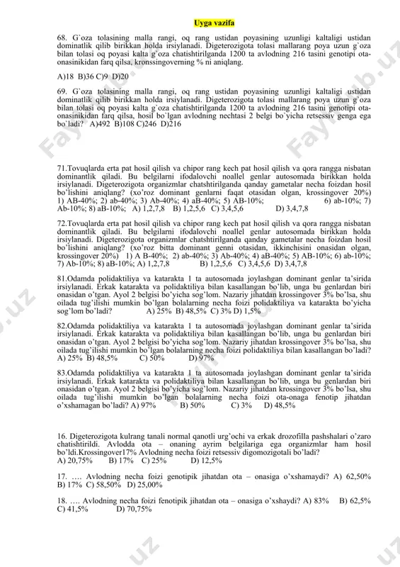 shtirilganda kech pat hosil qiladigan chipor rangli jo’jalar avlodni necha foizini tashkil qiladi? (xo’roz dominant genlarni faqat otasidan olgan, krossingover 20%) a) 5% b) 12,5% c) 60% d) 70% 6.tovuqlarda erta pat hosil qilish va chipor rang kech pat hosil qilish va qora rangga nisbatan dominantlik qiladi. bu belgilarni ifodalovchi noallel genlar autosomada birikkan holda irsiylanadi. digeterozigota organizmlar chatshtirilganda kech pat hosil qiladigan qora rangli jo’jalar avlodni necha foizini tashkil qiladi?? (xo’roz bitta dominant genni otasidan, ikkinchisini onasidan olgan, krossingover 20%) a) 5% b) 20% c) 50% d) 12,5% 7. odamda polidaktiliya va katarakta 1 ta autosomada joylashgan dominant genlar ta’sirida irsiylanadi. erkak katarakta va polidaktiliya bilan kasallangan bo’lib, unga bu genlardan biri onasidan o’tgan. ayol 2 belgisi bo’yicha sog’lom. nazariy jihatdan krossingover 3% bo’lsa, shu oilada tug’ilishi mumkin bo’lgan bolalarning necha foizi ota-onaga fenotip jihatdan o’xshash bo’ladi? a) 97% b) 50% c) 3% d) 48,5% 8.odamda polidaktiliya va katarakta …