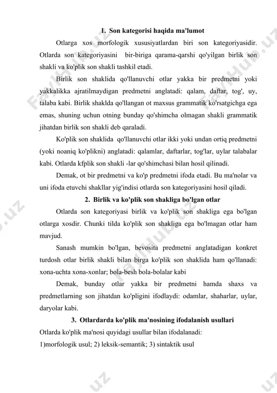 ifodalanishi morfologik usul bilan ko'plikning ifodalanishi deyiladi: eshiklar, daftarlar kabi. 2) otlarda ko'plik ma'nosi leksik ma'nosi ko'p predmetni bildiradigan otlar orqali ham anglatiladi. bunday otlar birlik shaklda bo'lsa ham, ayrim predmetlarning to'dasini, jamini bildiradi: to'da, xalq, olomon, ko'pchilik kabi. ko'plik ma'nosining bunday otlar orqali ifodalanishi leksik semantik usul deyiladi. jamlovchi otlarga grammatik jihatdan birlikda, leksik-semantik jihatdan ko'plikda deb qaraladi. 3) otlarda ko'plik ma'nosi ot oldidan miqdor bildiruvchi ravishlar, sanoq sonlar, gumon olmoshlarini keltirish, so'zlarni takrorlash bilan ham hosil qilinadi. bu usul bilan ko'plik ma'nosining ifodalanishi sintaktik usul deyiladi. masalan: ko'p bola, uchta kitob, bir necha qiz, har xil kitob, dasta-dasta gul, to'da-to'da odam kabi 4. faqat birlik shaklda qo'llanadigan otlar o'zbek tilida birlik va ko'plik son shakliga ega bo'lgan otlar bilan bir qatorda faqat birlik shaklida qo'llanadigan otlar ham mavjud. bunday otlar ko'plik bildirmaydigan otlar bo'lib, ularga -lar qo'shimchasi ham, ko'plik ma'nosidan boshqa ma'nolar anglatiladi. bu otlarga, asosan, quyidagilar kiradi: …