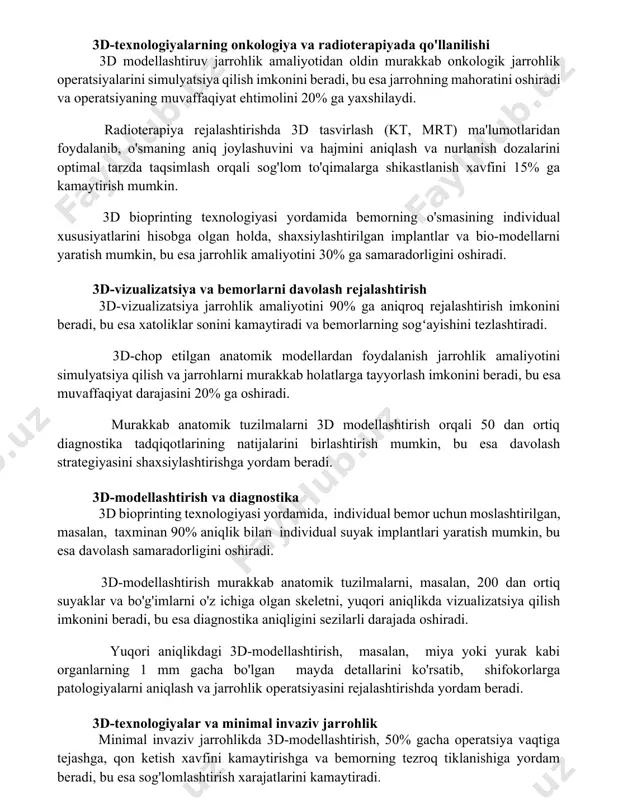 ing mahoratini oshiradi va operatsiyaning muvaffaqiyat ehtimolini 20% ga yaxshilaydi. radioterapiya rejalashtirishda 3d tasvirlash (kt, mrt) ma'lumotlaridan foydalanib, o'smaning aniq joylashuvini va hajmini aniqlash va nurlanish dozalarini optimal tarzda taqsimlash orqali sog'lom to'qimalarga shikastlanish xavfini 15% ga kamaytirish mumkin. 3d bioprinting texnologiyasi yordamida bemorning o'smasining individual xususiyatlarini hisobga olgan holda, shaxsiylashtirilgan implantlar va bio-modellarni yaratish mumkin, bu esa jarrohlik amaliyotini 30% ga samaradorligini oshiradi. 3d-vizualizatsiya va bemorlarni davolash rejalashtirish 3d-vizualizatsiya jarrohlik amaliyotini 90% ga aniqroq rejalashtirish imkonini beradi, bu esa xatoliklar sonini kamaytiradi va bemorlarning sogʻayishini tezlashtiradi. 3d-chop etilgan anatomik modellardan foydalanish jarrohlik amaliyotini simulyatsiya qilish va jarrohlarni murakkab holatlarga tayyorlash imkonini beradi, bu esa muvaffaqiyat darajasini 20% ga oshiradi. murakkab anatomik tuzilmalarni 3d modellashtirish orqali 50 dan ortiq diagnostika tadqiqotlarining natijalarini birlashtirish mumkin, bu esa davolash strategiyasini shaxsiylashtirishga yordam beradi. 3d-modellashtirish va diagnostika 3d bioprinting texnologiyasi yordamida, individual bemor uchun moslashtirilgan, masalan, taxminan 90% aniqlik bilan individual suyak implantlari …
