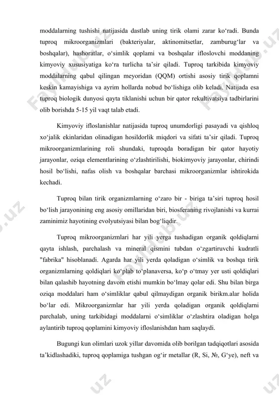 ning yashashi uchun optimal harorat 18-28 °s bo‘lib, bahor, yoz va kuz fasllarida faol bo‘ladi. bundan tashqari mikroorganizmlarning faolligi tuproqning ekologik holtiga bog‘liq bo‘lib, agar tuproq tarkibidan biror kimyoviy modda qqm ko‘rsatkichidan ortik bo‘lmasa, ya’ni meyorida bo‘lsa 1 gram tuproqda 25 mlrd. mikroorganizm bo‘ladi, ming afsuski sanoat korxonalarining rivojlanishi, insoniyat extiyojining ortishi va boshqa omillar tuproqlarimizni turli darajada ifloslantirmoqda, natijada tuproq mikroorganizmlarining kamayishi kuzatilmoqda. mikroorganizmlarning ma’lum bir guruxdari tuproqda oksidlanish-qaytarilish, tiklanish kabi biokimyoviy reaksiyalarni bajaradi. bularga azotli va oltingugurt tarkibli organik moddalarni oksidlantirishi, oltingugurt sulfidlarini tiklashi, atmosfera azoti bilan tuproq tarkibini boyitishi, organik koldiqlarni parchalash va gumus moddalarni yaratishlarini kiritish mumkin. tirik organizmning har qanday shakli yashash davomida biomassaning tarkibiy qismi hisoblanadi. biomassa o‘z o‘rnida ikkiga bo‘linadi. quruqlik biomassasi - quruqlik yuzasining turli qismlarida biomassaning miqdori bir xil emas. qutblardan ekvatorgacha biomassa miqdori va organizmlar turlarining soni tobora ortib boradi. ayniqsa tropik o‘rmonlarda o‘simlik turlari juda ko‘p, keng va bir …