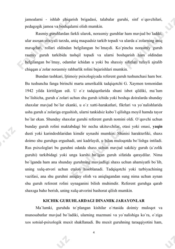 ibidagi yoki unga karshi bo`lgan guruh sifatida qaraydilar. nima bo`lganda ham ana shunday guruhning mavjudligi shaxs uchun ahamiyatli bo`lib, uning xulq-atvori uchun etalon hisoblanadi. tadqiqotchi yoki tarbiyachining vazifasi, ana shu guruhni aniqlay olish va aniqlagandan sung nima uchun aynan shu guruh referent rolini uynaganini bilish muhimdir. referent guruhga qarab shaxsga baho berish, uning xulq-atvorini bashorat qilish mumkin. kichik guruhlardagi dinamik jarayonlar ma`lumki, guruhda to`plangan kishilar o`rtasida doimiy muloqot va munosabatlar mavjud bo`ladiki, ularning mazmuni va yo`nalishiga ko`ra, o`ziga xos sotsial-psixologik muxit shakllanadi. bu muxit guruhning taraqqiyotini ham, undagi turli jarayonlarni ham belgilaydi. guruhning dinamik jarayonlari deganda avvalo uning shakllanish jarayoni, liderlik va guruhga turli karorlarni kabo`l qilish jarayoni, guruhning har bir shaxsga ta`siri kabilar tushuniladi. guruhning shakllanishi uning paydo bo`lishi haqida gapiradigan bo`lsak, avvalo shuni ta`kidlash lozimki, guruh jamiyat extiejlari va ijtimoiy talablar asosida paydo bo`ladi. masalan, sinf jamoasi doimo bolalarning tugilishi, rivojlanishi va ularning maktablarda ta`lim olishlari kerakligi uchun, …