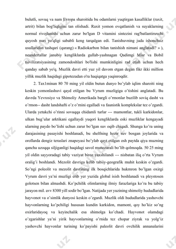 ng yil oldin butun dunyo bo’ylab iqlim sharoiti ning keskin yomonlashuvi qayd etilgan bu vyrum muzligiga o’tishini anglatadi. bu davrda yevrosiyo va shimoliy amerikada bargli o’rmonlar buzilib soviq dasht va o’rmon-- dasht landshafti o’z o’rnini egalladi va faunistik komplekslar tez o’zgardi. ularda yetakchi o’rinni sovuqqa chidamli turlar --- mamontlar, tukli karkidonlar, ulkan bug’ular arktikani egallaydi yuqori kengliklarda eski muzliklar kengayadi ularning paydo bo’lishi uchun zarur bo’lgan suv oqib chiqadi. shunga ko’ra uning darajasining pasayishi boshlanadi, bu shelfning hozir suv bosgan joylarida va orollarda dengiz teraslari znapoyasi bo’ylab qayt etilgan osh paytda qiya muzning qancha uzoqqa siljiganligi haqidagi savol munozarali bo’lib qolmoqda. 50 25 ming yil oldin sayyoradagi tabiy vaziyat biroz yaxshilandi --- nisbatan iliq o’rta vyrum oralig’i boshlandi. mezolit davriga kelib tabiiy-geografik muhit keskin o’zgardi. so’ngi poleolit va mezolit davrining ilk bosqichlarida hukmron bo’lgan oxirgi vyrum davri yaʼni muzligi erib yer yuzida global isish boshlanadi va pleystosen golotsen bilan almashdi. …
