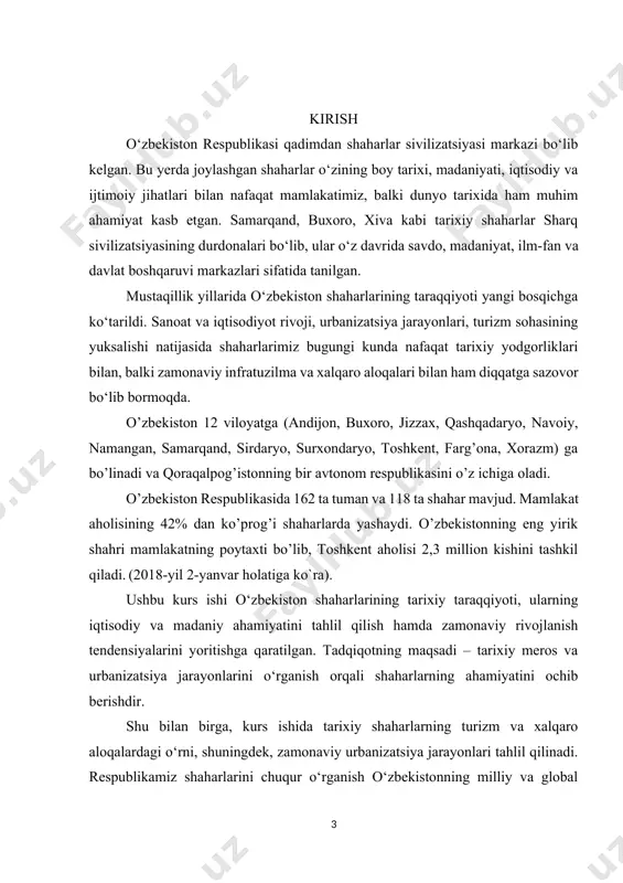 iy va zamonaviy taraqqiyotini o‘rganish bugungi kunda dolzarb masalalardan biridir. kurs ishining maqsadi:o‘zbekiston shaharlarining tarixiy taraqqiyoti, ularning iqtisodiy, madaniy va ijtimoiy ahamiyatini tahlil qilish, zamonaviy rivojlanish jarayonlarini o‘rganish va shaharlar kelajagi uchun istiqbolli tavsiyalar ishlab chiqish. kurs ishining obyekti: o‘zbekiston respublikasining tarixiy va zamonaviy shaharlarining rivojlanish jarayonlari. kurs ishining predmeti: shaharlarning tarixiy taraqqiyoti, urbanizatsiya jarayonlari va turizm sohasidagi o‘rni hamda iqtisodiy, madaniy va ijtimoiy jihatlari. kurs ishining vazifalari: 1. o‘zbekiston shaharlarining tarixiy shakllanish bosqichlarini o‘rganish. 2. tarixiy shaharlarning madaniy va ilmiy merosini tahlil qilish. 3. zamonaviy shaharlarning iqtisodiy va urbanizatsion rivojlanishini tahlil qilish. 4. shaharlarning turizm sohasidagi roli va ahamiyatini yoritish. 5. shaharlarning xalqaro aloqalardagi o‘rnini tahlil qilish. 6. tarixiy va zamonaviy rivojlanishning umumiy xususiyatlari asosida shaharlarni kelajakda rivojlantirish bo‘yicha tavsiyalar ishlab chiqish. i bob: o‘zbekistonning tarixiy shaharlari va ularning rivojlanish bosqichlari 1.1. tarixiy shaharlarning shakllanishi va rivojlanishi o‘zbekistonning tarixiy shaharlarini o‘rganish nafaqat mamlakatning ichki rivojlanish jarayonlarini, balki uning mintaqaviy …