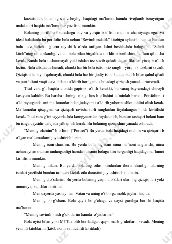 aning bo‘yi va og‘irligiga qo‘shimcha ravishda kaft kattaligi yoki boshqa ma’lumotlar kiritilishi mumkin. bu b o‘limda bolaning tu g‘ilgan kunida tushgan rasmlarini kiritish mumkin. jismoniy rivojlanish k o‘rsatgichlari 3 yosh 4 yosh b o‘y uzunligi, sm o g‘irlik, kg mening kaftim. bunda bolaning kaft tasvirini tushirib yil sari qanday o‘zgirishini kuzatishimiz mumkin. umumiy rivojlanish dinamikasi. bola tilidan jumlalar, bolaning qiziqarli s o‘zlari, jumlalari men xarflarni bilaman. men o‘qiyman 3-4-5 yoshimda (xarflarni, s o‘zlarni, b o‘ g‘inlab) men sanayman 3-4-5 yoshimda (10 gacha, o‘nlib, yuzlab) mening sevimli q o‘shi g‘im mening sevimli sherim meni chala oladigan musiqiy asboblar men raqs tushaman atrofimdagi olam “ijodiy rivojlanish” bu b o‘lim o‘zida ijodiy ishlarning suratlari, rasmlar, bolalarning turli saxna k o‘rinishlarida qatnashganlarining suratlarini o‘z ichiga oladi. turli janrlardagi rasmlar (akvarael, guash, turli b o‘yoqlar) loy ishi (plastilin, loy, turli massalar) applikatsiya konstruksiyalash ishlanmalarning rasmlari teatr postanovkalari (rollani kiritish, fotolarni biriktirish) “mening yutuqlarim” bu b …