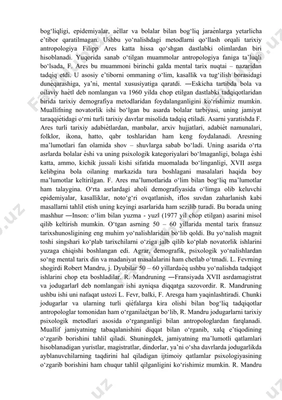 eriyali asarlarida, shuningdek, eng avvalo novatorlik ishi hisoblangan ―xvi asrda e’tiqodsizlik masalasi: rable va din‖ (1942 yil) asarida o‘z aksini topgan. ushbu asarning chop etilish jaraѐnigacha keng jamoatchilik ―jamiyat hissiѐtlarining asoslari‖ nomli maxsus bo‘lim kiritadi. bu yerda tarixiy mentallik o‘rta asr jamiyati bir qismining sintezi sifatida qaraladi. olimning haѐtligi davrida tanqidga uchragan ―mo‘jizakor qirollar‖ asari o‘tgan asrning 70 – 80 yillarida tarixchilar orasida keng shuhrat qozonadi. 1983 yilgi qayta nashrida j. le goff so‘zboshi ѐzib, ―mark blok ushbu asarni yaratishi natijasida tarixiy antropologiya fanining asoschisiga aylandi‖ – degan fikrlarni keltirib o‘tadi. ushbu fanni o‘rganish jaraѐnida biz yana bir qator o‘z davrida noodatiy, g‘alati hisoblangan va o‘sha davr insonlari uchun tushunarsiz hisoblangan, ammo, vaqt o‘tishi bilan ―qayta tug‘ilgan‖, ya’ni davr o‘tishi bilan qadrlangan asarlar haqida fikr yuritamiz. m. blokning do‘sti va hamfikri lyusen fevrning ijodiy evolyusiyasi o‘zgacha bo‘lib, u ijtimoiy va ekologik tarixdan (inson geografiyasidan) to‘g‘rirog‘i tarixiy demografiyadan g‘oyalar, madaniyat, psixologiya, …