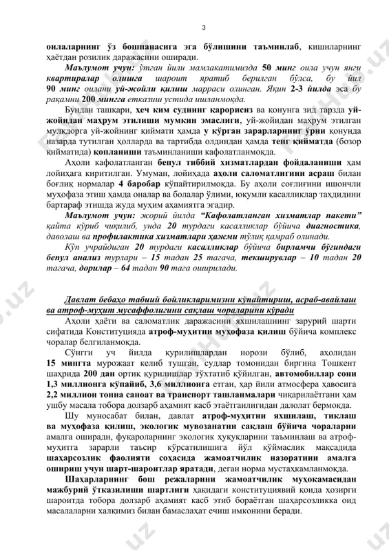 г энг асосий бурчи экани мустаҳкамланаяпти. конституцияда камбағалликни қисқартириш, бандликни таъминлаш, ишсизликдан ҳимоя қилиш бўйича давлат ўзига қатор янги мажбуриятлар олиши белгиланмоқда. умуман давлатнинг ижтимоий соҳадаги мажбуриятлари билан боғлиқ конституциядаги нормалар 3 баробар кўпайтириляпти. хусусан, конституцияда ҳар кимнинг уй-жойли бўлиш ҳуқуқи белгиланмоқда. ушбу норманинг амал қилиши ҳар бир фуқаро, жумладан, ёш оилаларнинг ўз бошпанасига эга бўлишини таъминлаб, кишиларнинг ҳаётдан розилик даражасини оширади. маълумот учун: ўтган йили мамлакатимизда 50 минг оила учун янги квартиралар олишга шароит яратиб берилган бўлса, бу йил 90 минг оилани уй-жойли қилиш марраси олинган. яқин 2-3 йилда эса бу рақамни 200 мингга етказиш устида ишланмоқда. бундан ташқари, ҳеч ким суднинг қарорисиз ва қонунга зид тарзда уй-жойидан маҳрум этилиши мумкин эмаслиги, уй-жойидан маҳрум этилган мулкдорга уй-жойнинг қиймати ҳамда у кўрган зарарларнинг ўрни қонунда назарда тутилган ҳолларда ва тартибда олдиндан ҳамда тенг қийматда (бозор қийматида) қопланиши таъминланиши кафолатланмоқда. аҳоли кафолатланган бепул тиббий хизматлардан фойдаланиши ҳам лойиҳага киритилган. умуман, лойиҳада …