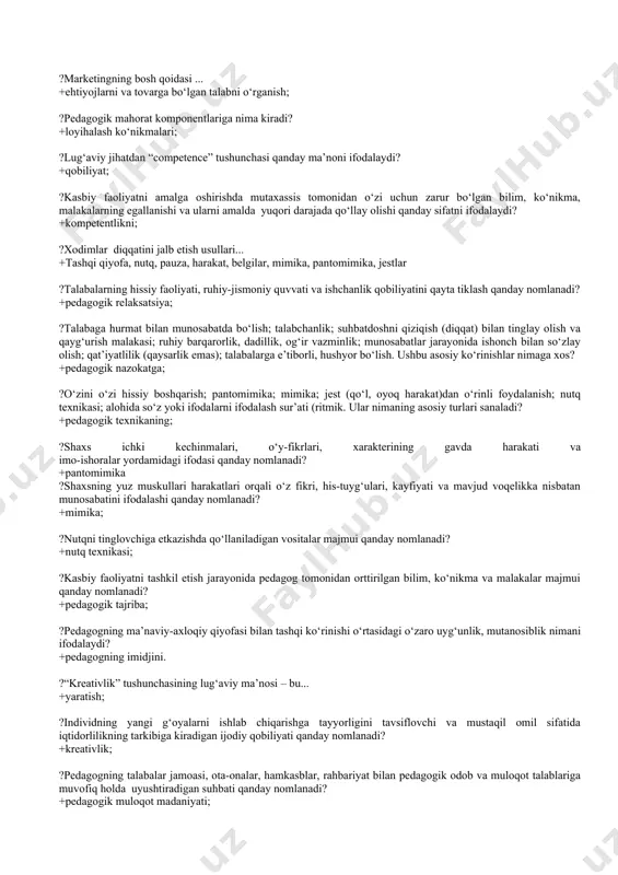 qoidasi ... +ehtiyojlarni va tovarga bo‘lgan talabni o‘rganish; ?pedagogik mahorat komponentlariga nima kiradi? +loyihalash ko‘nikmalari; ?lug‘aviy jihatdan “competence” tushunchasi qanday ma’noni ifodalaydi? +qobiliyat; ?kasbiy faoliyatni amalga oshirishda mutaxassis tomonidan o‘zi uchun zarur bo‘lgan bilim, ko‘nikma, malakalarning egallanishi va ularni amalda yuqori darajada qo‘llay olishi qanday sifatni ifodalaydi? +kompetentlikni; ?xodimlar diqqatini jalb etish usullari... +tashqi qiyofa, nutq, pauza, harakat, belgilar, mimika, pantomimika, jestlar ?talabalarning hissiy faoliyati, ruhiy-jismoniy quvvati va ishchanlik qobiliyatini qayta tiklash qanday nomlanadi? +pedagogik relaksatsiya; ?talabaga hurmat bilan munosabatda bo‘lish; talabchanlik; suhbatdoshni qiziqish (diqqat) bilan tinglay olish va qayg‘urish malakasi; ruhiy barqarorlik, dadillik, og‘ir vazminlik; munosabatlar jarayonida ishonch bilan so‘zlay olish; qat’iyatlilik (qaysarlik emas); talabalarga e’tiborli, hushyor bo‘lish. ushbu asosiy ko‘rinishlar nimaga xos? +pedagogik nazokatga; ?o‘zini o‘zi hissiy boshqarish; pantomimika; mimika; jest (qo‘l, oyoq harakat)dan o‘rinli foydalanish; nutq texnikasi; alohida so‘z yoki ifodalarni ifodalash sur’ati (ritmik. ular nimaning asosiy turlari sanaladi? +pedagogik texnikaning; ?shaxs ichki kechinmalari, o‘y-fikrlari, xarakterining gavda …