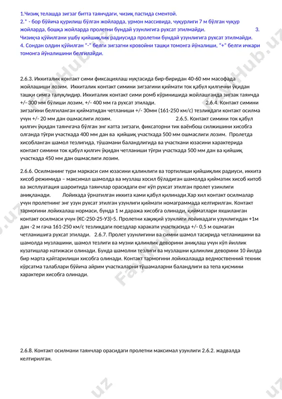 шқи томонга йўналиши, “+” белги ичкари томонга йўналишини белгилайди. 2.6.3. иккиталик контакт сими фиксациялаш нуқтасида бир-биридан 40-60 мм масофада жойлашиши лозим. иккиталик контакт симини зигзагини қиймати ток қабул қилгични ўқидан ташқи симга талуқлидир. иккиталик контакт сими ромб кўринишида жойлашганда зигзак таянчда +/- 300 мм бўлиши лозим, +/- 400 мм га рухсат этилади. 2.6.4. контакт симини зигзагини белгиланган қийматидан четланиши +/- 30мм (161-250 км/с) тезликдаги контакт осилма учун +/- 20 мм дан ошмаслиги лозим. 2.6.5. контакт симини ток қабул қилгич ўқидан таянчгача бўлган энг катта зигзаги, фиксаторни тик ваёнбош силжишини хисобга олганда тўғри участкада 400 мм дан ва қийшиқ участкада 500 мм ошмаслиги лозим. пролетда хисобланган шамол тезлигида, тўшамани баландлигида ва участкани юзасини характерида контакт симини ток қабул қилгич ўқидан четланиши тўғри участкада 500 мм дан ва қийшиқ участкада 450 мм дан ошмаслиги лозим. 2.6.6. осилманинг тури маркаси сим юзасини қалинлиги ва тортилиши қийшиқлик радиуси, иккита хисоб режимида – максимал шамолда …