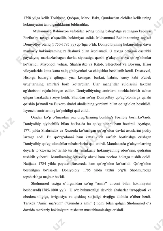 urod taxtga o‘tirganidan so‘ng “amir” unvoni bilan hokimiyatni boshqaradi(1785-1800 yy.). u o‘z hukmronligi davrida shaharlar taraqqiyoti va obodonchiligiga, irrigatsiya va qishloq xo‘jaligi rivojiga alohida e’tibor berdi. tarixda “amiri ma’sum” (“gunohsiz amir” ) nomi bilan qolgan shohmurod o‘z davrida markaziy hokimiyatni nisbatan mustahkamlashga erishdi. uning hukumronligi davrida mamlakatni rivojlantirishga yo‘naltirilgan to‘rtta muhim islohot- moliya, sud, ma’muriy va harbiy islohotlar o‘tkazildi. avvalo,1758 yildan boshlab, amirlikda to‘la holatda (aralashmalarsiz) kumushdan iborat bo‘lgan kumush tangalar,oldingilaridan o‘zining qiymati, sifati va tashqi ko‘rinishi bilan farq qiladigan sof tilla tangalar zarb etila boshlandi. u davlat zarbxonalarida aholining o‘z shaxsiy jamg‘armalaridan olib kelgan kumish va oltindan bir xil o‘lchamdagi kumush va tilla tangalarni zarb qilishga keng ruxsat berdi. amir shohmurod adliya sohasida o‘tkazgan islohoti bilan mamlkatda sud ishlarini olib borishni birmuncha erkinlashtirdi. manbalarga ko‘ra, amirlikdagi sud hay’ati ishlarini shohmurodning bevosita o‘zi boshqargan. sud ishlarini olib borish uchun maxsus sudlov qonunlari majmuasi ishlab chiqilgan bo‘lib, barcha viloyat, tuman, beklik …