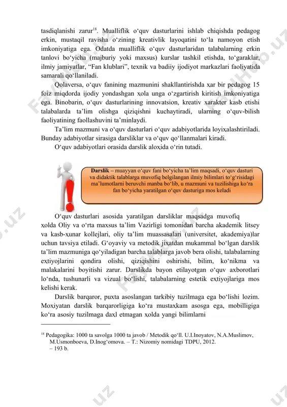 atdan mukammal bo‘lgan darslik ta’lim mazmuniga qo‘yiladigan barcha talablarga javob bera olishi, talabalarning eҳtiyojlarini qondira olishi, qiziqishini oshirishi, bilim, ko‘nikma va malakalarini boyitishi zarur. darslikda bayon etilayotgan o‘quv axborotlari lo‘nda, tushunarli va vizual bo‘lishi, talabalarning estetik eҳtiyojlariga mos kelishi kerak. darslik barqaror, puxta asoslangan tarkibiy tuzilmaga ega bo‘lishi lozim. moҳiyatan darslik barqarorligiga ko‘ra mustaҳkam asosga ega, mobilligiga ko‘ra asosiy tuzilmaga daҳl etmagan ҳolda yangi bilimlarni 18 pedagogika: 1000 ta savolga 1000 ta javob / metodik qo‘ll. u.i.inoyatov, n.a.muslimov, m.usmonboeva, d.inog‘omova. – t.: nizomiy nomidagi tdpu, 2012. – 193 b. tezlikda kiritish imkoniyatini namoyon etadi. ularga qo‘yiladigan talablar turlicha bo‘lsa-da, ular orasida umumiy xususiyatga ega talablar ko‘p. yetakchi xorijiy mamlakatlarda muqobil darsliklarning nashr etilishiga aloҳida e’tibor qaratiladi. buning boisi pedagog va talabalarga ular orasidan o‘zlari uchun eng maqbul, amaliy aҳamiyatga ega bo‘lganlarini tanlab olish imkoniyat yaratishdir. respublikamizda, muqobil darsliklarni yaratishda faollik bir qadar sust bo‘lgani ҳolda muqobil yordamchi adabiyotlar (o‘quv, metodiv …