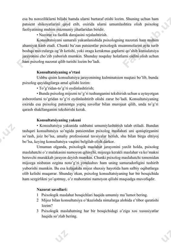 o’tayotganini psixolog “siz bundan xabar topganingizdan so’ng ichingizdan qanday hislar o’tdi?” kabi savollarni berish orqali patsientda nafrat hissi kuchlimi yoki bu voqea natijasida o’ziga beradigan bahosi tushib ketganmi kabi savollarga aniqlik kiritish mumkin. psixolog qabuliga kelayotgan patsientlarning ham turli tiplari bo’ladi. ba’zi patsientlar psixolog konsultatsiyasiga kelayotgan bo’sa-da, unga ichidan qiynayotgan hislarni ochiq oydin aytavermaydi. shunday “yopiq” patsientlar bilan ishlashda ham ochiq savollarning roli bo’lakchadir. bunda faoliyatni tinglash, takrorlash va oydinlashtirishdan foydalanish yaxshi samara beradi. • patsientning arzini qayd etib borish va umumlashtirish; ma’lumki, psixolog huzuriga kelgan patsient o’zi yoki atrofdagi odamlar sabab turli ruhiyatida turli ichki noroziliklar kelib chiqqan inson sanaladi. psixolog esa bu noroziliklarni bilishi hamda ularni bartaraf etishi lozim. shuning uchun ham patsient shikoyatlarini qayd etib, oxirida ularni umumlashtira olish psixolog faoliyatining muhim mazmuniy jihatlaridan biridir. • nazorat va faollik darajasini rejalashtirish. konsultatsiyani samarali yakunlanishida psixologning nazorati ham muhim ahamiyat kasb etadi. chunki ba’zan patsientlar psixologik muammolarini ayta …