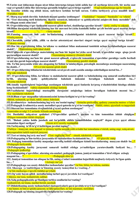 zaro so‘zlashuv, muloqot usuli. 36. anketa metodining lug‘aviy ma’nosini to‘g‘ri berilgan qatorni toping? fransuzcha – tekshirish 37. yoshlar ma’naviyatini yuksaltirishdagi besh tashabbusining birnchisi qaysi javobda to‘g‘ri ko‘rsatilgan? +musiqa, rassomchilik, adabiyot teatr va sa’nat yo‘nalishi 38. yoshlar ma’naviyatini yuksaltirishdagi besh tashabbusining ikkinchisi qaysi javobda to‘g‘ri ko‘rsatilgan? +jismoniy chiniqtirish ularning sport sohasidagi qobiliyati 39. yoshlar ma’naviyatini yuksaltirishdagi besh tashabbusining uchunchisi qaysi javobda to‘g‘ri ko‘rsatilgan? +kompyuter texnologiyalari va internetdan samarali foydalanish 40.yoshlar ma’naviyatini yuksaltirishdagi besh tashabbusining to‘rtinchisi qaysi javobda to‘g‘ri ko‘rsatilgan? +kitobxonlikni keng targ‘ib qilish 41.yoshlar ma’naviyatini yuksaltirishdagi besh tashabbusining beshinchisi qaysi javobda to‘g‘ri ko‘rsatilgan? +xotin-qizlarni ish bilan ta’minalash 42.pedagogikada eksperiment – so‘zining lug‘aviy ma’nosi bu...? +lotincha «sinab ko‘rish», «tajriba qilib ko‘rish» 43.ta’lim muassasasi faoliyati mohiyatini yorituvchi hujjatlar to‘g‘ri keltirilgan qatorni toping? +o‘quv dasturi, tarbiyaviy ishlar rejasi va sinf jurnallari 44.shaxsning aqliy faoliyat natijasida to‘plagan bilimlar yig‘indisi nima deb ataladi? +ijtimoiy mohiyati 45.inson – bioijtimoiy mavjudot uning ijtimoiy mohiyatiga nimalar kiradi? +olgan bilmlari, …