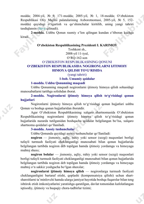 a nogironlarni ijtimoiy himoya qilish to‘g‘risida”gi o‘zbekiston respublikasi qonuniga o‘zgartish va qo‘shimchalar kiritish haqida qonunchilik palatasi tomonidan 2008-yil 22-aprelda qabul qilingan senat tomonidan 2008-yil 27-iyunda ma’qullangan 1-modda. o‘zbekiston respublikasining 1991-yil 18-noyabrda qabul qilingan “o‘zbekiston respublikasida nogironlarni ijtimoiy himoya qilish to‘g‘risida”gi 422-xii-sonli qonuniga (o‘zbekiston respublikasi oliy kengashining axborotnomasi, 1992-yil, № 2, 78-modda; o‘zbekiston respublikasi oliy majlisining axborotnomasi, 1998-yil, № 5-6, 102-modda; 2001-yil, № 5, 89-modda; 2004-yil, № 9, 171-modda; 2005-yil, № 1, 18-modda; o‘zbekiston respublikasi oliy majlisi palatalarining axborotnomasi, 2005-yil, № 5, 152-modda) quyidagi o‘zgartish va qo‘shimchalar kiritilib, uning yangi tahriri tasdiqlansin (ilova qilinadi). 2-modda. ushbu qonun rasmiy e’lon qilingan kundan e’tiboran kuchga kiradi. o‘zbekiston respublikasining prezidenti i. karimov toshkent sh., 2008-yil 11-iyul, o‘rq-162-son o‘zbekiston respublikasining qonuni o‘zbekiston respublikasida nogironlarni ijtimoiy himoya qilish to‘g‘risida (yangi tahriri) 1-bob. umumiy qoidalar 1-modda. ushbu qonunning maqsadi ushbu qonunning maqsadi nogironlarni ijtimoiy himoya qilish sohasidagi munosabatlarni tartibga solishdan iborat. 2-modda. nogironlarni ijtimoiy himoya qilish to‘g‘risidagi …