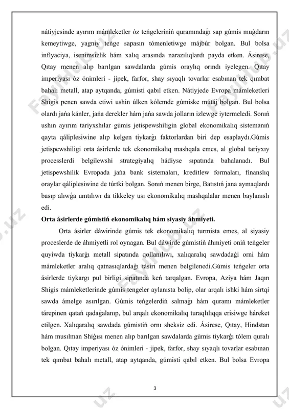 lerde de áhmiyetli rol oynagan. bul dáwirde gúmistiń áhmiyeti oniń teńgeler quyiwda tiykarģı metall sipatında qollanılıwı, xalıqaralıq sawdadaģi orni hám mámleketler aralıq qatnasıqlardaģı tásiri menen belgilenedi.gúmis teńgeler orta ásirlerde tiykargı pul birligi sipatında keń tarqalgan. evropa, aziya hám jaqın shigis mámleketlerinde gúmis tengeler aylanısta bolip, olar arqalı ishki hám sirtqi sawda ámelge asırılgan. gúmis teńgelerdiń salmaǵı hám quramı mámleketler tárepinen qatań qadaǵalanıp, bul arqalı ekonomikalıq turaqlılıqqa erisiwge háreket etilgen. xalıqaralıq sawdada gúmistiń ornı sheksiz edi. ásirese, qıtay, hindstan hám musılman shiģısı menen alıp barılgan sawdalarda gúmis tiykarģı tólem quralı bolgan. qıtay imperiyası óz ónimleri - jipek, farfor, shay sıyaqlı tovarlar esabınan tek qımbat bahalı metall, atap aytqanda, gúmisti qabıl etken. bul bolsa evropa mámleketlerin shigis penen sawda etiw ushin úlken kólemde gúmiske mútájlik tuwdırgan. gúmistiń siyasiy áhmiyeti de úlken bolgan. mámleketler óz teńgelerin shıǵarıw arqalı suverenitetlerin kórsetken. teńgeler ústinde húkimdarlardıń atı hám belgileriniń boliwi siyasiy hákimiyattı bekkemlew quralı bolgan. sonday-aq, …