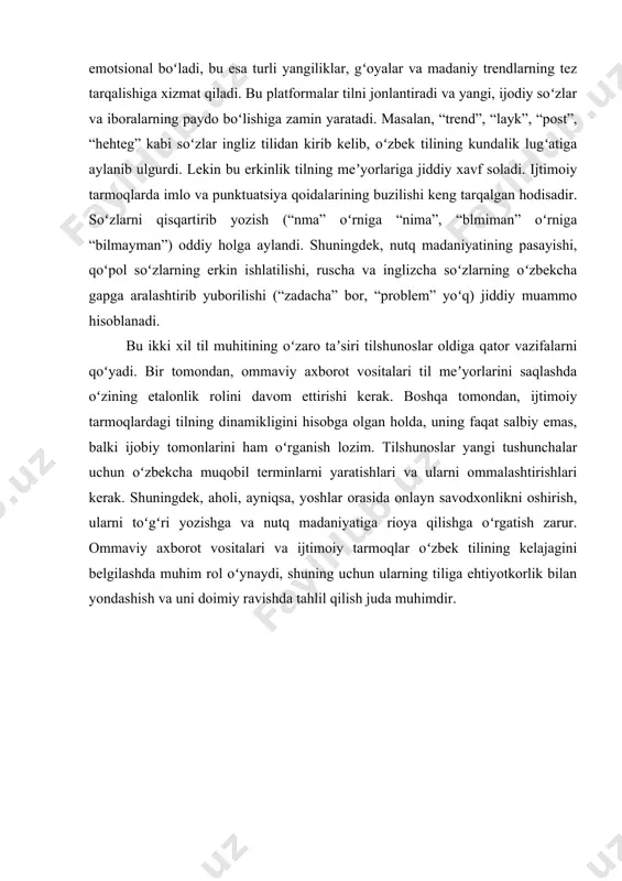 talonlik rolini davom ettirishi kerak. boshqa tomondan, ijtimoiy tarmoqlardagi tilning dinamikligini hisobga olgan holda, uning faqat salbiy emas, balki ijobiy tomonlarini ham oʻrganish lozim. tilshunoslar yangi tushunchalar uchun oʻzbekcha muqobil terminlarni yaratishlari va ularni ommalashtirishlari kerak. shuningdek, aholi, ayniqsa, yoshlar orasida onlayn savodxonlikni oshirish, ularni toʻgʻri yozishga va nutq madaniyatiga rioya qilishga oʻrgatish zarur. ommaviy axborot vositalari va ijtimoiy tarmoqlar oʻzbek tilining kelajagini belgilashda muhim rol oʻynaydi, shuning uchun ularning tiliga ehtiyotkorlik bilan yondashish va uni doimiy ravishda tahlil qilish juda muhimdir.