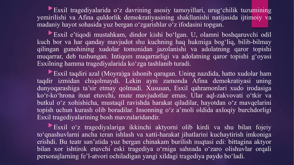 an. zevsning qahrigina emas, sevgisi ham tahlikali; bu zevsning ishqiy hirsi tufayli uning qurboniga aylangan jabrdiyda io obrazi orqali alohida ta’kid etilgan. prometey zevs malaylarining yana ham dahshatliroq azoblar keltirishini aytib, do‘q-po‘pisalar qilganda ham zevsning muqarrar halokati sirlarini aytishdan bosh tortadi. u zevsning habarchisi germesga qarata shunday deydi: amin bo‘lki, uqubatu g‘ussalarimni yugurdaklik xizmatiga alishmas edim. ma’budlarning hammasini yomon ko‘raman: yaxshiligim evaziga berdilar azob. zevsning zulm va istibdodiga qarshi bosh ko‘targan prometey tragediyada inson hurligi va saodati uchun kurashchi bo‘lib gavdalangan. prometey obrazi hur inson shaxsini ezib kelgan har qanday qabohatga zarba berishda, erkinlik ideallarini mujassam etishda o‘zining insonparvarlik mohiyati bilan bashariyatga xizmat qilib keldi. «oresteya» (e. av 458) bizgacha to‘laligicha yetib kelgan yakkayu yagona tirilogiya namunasidir. shu «oresteya» orqali uch asarni birlashtiruvchi trilogiya turi qadimda qanday bo‘lganligini anglash mumkin. trilogiya asosida yunon qo‘shinlarining sardori agamemnon yetishib chiqqan avlodning mudhish jinoyatlari haqidagi rivoyatlar yotadi. «oresteya» trilogiyasi esxil mahoratining eng yuqori …