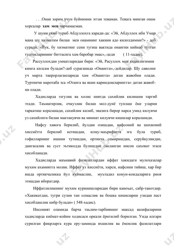 олади. туртинчи маротаба эса «отанга ва якин кариндошларингга» деган жавоб​ни олади. хадисларда эзгулик ва холис ниятда сахийлик килишни таргиб этади. таъмагирлик, очкузлик билан мол-дунё туплаш ёки уларни таркатиш кораланади, сахийлик килиб, эвазига бирор нарса умид килувчи уз сахийлиги билан мактанувчи ва миннат килувчи кишилар кораланади. нафсу хавога берилиб, йулдан озишдан, нафсоний ва шахвоний хиссиётга берилиб кетишдан, илму-маърифатга эга була туриб, гофилларнинг ишини тутишдан, ортикча семиришдан, серуйкуликдан, дангасалик ва суст эътикодда булишдан сакланган инсон саховат эгаси хисобланади. хадисларда маънавий фазилатлардан иффат хакидаги мулохазалар мухим ахамиятга молик. иффат уз хиссиёти, хирси, нафсини тийиш, хар бир ишда ортикчаликка йул куймаслик, муътадил конун-коидаларига риоя этишдан иборатдир. иффатлиликнинг мухим куринишларидан бири каноъат, сабр-такотдир. «хакикатдан, тугри сузни тан олмаслик ва бошка кишиларни узидан паст хисоблашлик кибр булади» ( 548-хадис). инсоният оламида барча таьлим-тарбиянинг максад вазифаларини хадисларда киёмат-койим ходисаси оркали ёритилиб борилган. унда илгари сурилган фикрларга кура еру-заминда яхшилик ва ёмонлик фазилатлари ракобатда булиб, инсоният такдири уларда …