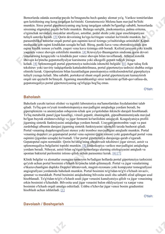 o'r yoki o'simta invaziyasiga bog'liq. [1] o'tish: epidemiologiya jigar sirrozi g'arbiy dunyoda portal gipertenziyaning eng keng tarqalgan sababidir. biroq, shistosomiaz endemik bo'lgan afrika qit'asida shistosomiazning eng tez-tez uchraydigan sababidir. [1] o'tish: patofiziologiya yuqori tutqich venasi va taloq venasi qo‘shilib, darvoza venasini hosil qiladi. u o'ng va chap darvoza venalariga bo'linmasdan oldin jigarga quyiladi. u jigarni qonning uchdan ikki qismini ta'minlaydi. portal vena bosimi odatda jigar venasi bosimidan 1 dan 4 millimetr simobgacha ko'proq bo'ladi. ushbu bosim farqi qonning jigar orqali tizimli qon aylanishiga o'tishiga imkon beradi. tomirlarning klapanlari yo'q. agar portal venoz yo'lda qon oqimiga qarshilik mavjud bo'lsa, bu portal gipertenziyada ko'rinib turganidek, portal venoz bosimning oshishiga olib keladi. qarshilik jigar sirrozida ko'rinib turganidek, ko'proq jigarda paydo bo'ladi, ammo u jigardan oldingi yoki jigardan keyingi bo'lishi mumkin. organ ichidagi qarshilikning kuchayishi tizimli yoki dinamik o'zgarishlarga bog'liq bo'lishi mumkin. strukturaviy o'zgarishlar jigar mikrosirkulyatsiyasining o'zgarishi bilan bog'liq. bunday o'zgarish jigar stellat hujayralarining …