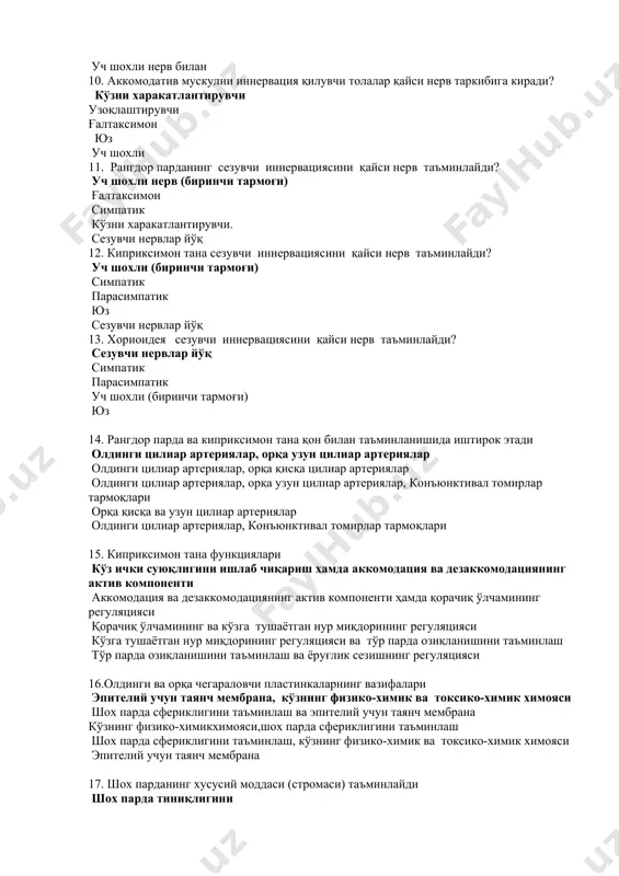 си нерв таъминлайди? сезувчи нервлар йўқ симпатик парасимпатик уч шохли (биринчи тармоғи) юз 14. рангдор парда ва киприксимон тана қон билан таъминланишида иштирок этади олдинги цилиар артериялар, орқа узун цилиар артериялар олдинги цилиар артериялар, орқа қисқа цилиар артериялар олдинги цилиар артериялар, орқа узун цилиар артериялар, конъюнктивал томирлар тармоқлари орқа қисқа ва узун цилиар артериялар олдинги цилиар артериялар, конъюнктивал томирлар тармоқлари 15. киприксимон тана функциялари кўз ички суюқлигини ишлаб чиқариш ҳамда аккомодация ва дезаккомодациянинг актив компоненти аккомодация ва дезаккомодациянинг актив компоненти ҳамда қорачиқ ўлчамининг регуляцияси қорачиқ ўлчамининг ва кўзга тушаётган нур миқдорининг регуляцияси кўзга тушаётган нур миқдорининг регуляцияси ва тўр парда озиқланишини таъминлаш тўр парда озиқланишини таъминлаш ва ёруғлик сезишнинг регуляцияси 16.олдинги ва орқа чегараловчи пластинкаларнинг вазифалари эпителий учун таянч мембрана, кўзнинг физико-химик ва токсико-химик химояси шох парда сфериклигини таъминлаш ва эпителий учун таянч мембрана кўзнинг физико-химикхимояси,шох парда сфериклигини таъминлаш шох парда сфериклигини таъминлаш, кўзнинг физико-химик ва токсико-химик химояси эпителий учун …