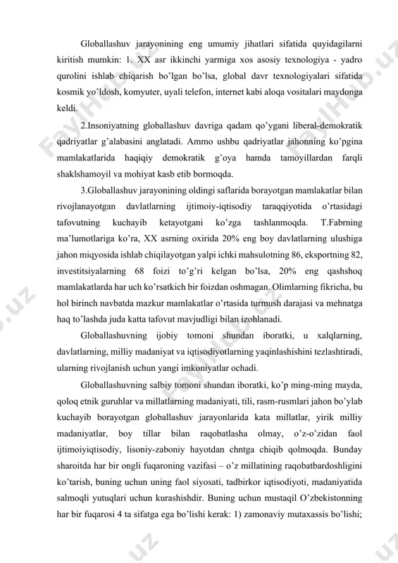loballashuvning ijobiy tomoni shundan iboratki, u xalqlarning, davlatlarning, milliy madaniyat va iqtisodiyotlarning yaqinlashishini tezlashtiradi, ularning rivojlanish uchun yangi imkoniyatlar ochadi. globallashuvning salbiy tomoni shundan iboratki, ko’p ming-ming mayda, qoloq etnik guruhlar va millatlarning madaniyati, tili, rasm-rusmlari jahon bo’ylab kuchayib borayotgan globallashuv jarayonlarida kata millatlar, yirik milliy madaniyatlar, boy tillar bilan raqobatlasha olmay, o’z-o’zidan faol ijtimoiyiqtisodiy, lisoniy-zaboniy hayotdan chntga chiqib qolmoqda. bunday sharoitda har bir ongli fuqaroning vazifasi – o’z millatining raqobatbardoshligini ko’tarish, buning uchun uning faol siyosati, tadbirkor iqtisodiyoti, madaniyatida salmoqli yutuqlari uchun kurashishdir. buning uchun mustaqil o’zbekistonning har bir fuqarosi 4 ta sifatga ega bo’lishi kerak: 1) zamonaviy mutaxassis bo’lishi; 2) o’zbek davlat tili, rus tili, ingliz tillarini mukammal bilishi; 3) doim o’z bilim doirasini yangilab borishi va 4) tadbirkor-tashabbuskor bo’lishi kerak [footnoteref:2]. [2: mustaqillik: izohli ilmiy-ommabop lug’at. (abdullaev m.va boshqalar).–t.: “sharq”, 2006.– 528-bet. ] globallashuv jarayoni murakkab hodisa. uning turli mamlakatlar iqtisodi, siyosati va ma’naviyatiga o’tkazayotgan ta’siri murakkabligi …