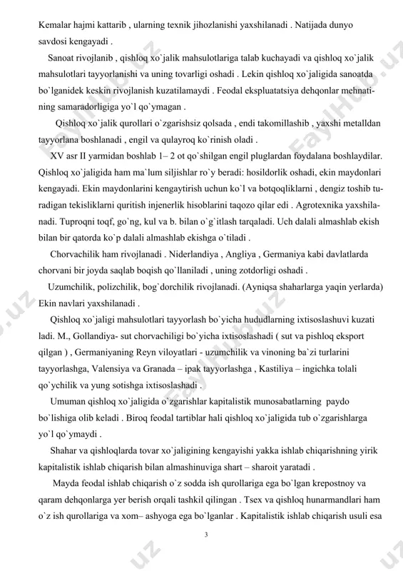 (ayniqsa shaharlarga yaqin yerlarda) ekin navlari yaxshilanadi . qishloq xo`jaligi mahsulotlari tayyorlash bo`yicha hududlarning ixtisoslashuvi kuzati ladi. m., gollandiya- sut chorvachiligi bo`yicha ixtisoslashadi ( sut va pishloq eksport qilgan ) , germaniyaning reyn viloyatlari - uzumchilik va vinoning ba`zi turlarini tayyorlashga, valensiya va granada – ipak tayyorlashga , kastiliya – ingichka tolali qo`ychilik va yung sotishga ixtisoslashadi . umuman qishloq xo`jaligida o`zgarishlar kapitalistik munosabatlarning paydo bo`lishiga olib keladi . biroq feodal tartiblar hali qishloq xo`jaligida tub o`zgarishlarga yo`l qo`ymaydi . shahar va qishloqlarda tovar xo`jaligining kengayishi yakka ishlab chiqarishning yirik kapitalistik ishlab chiqarish bilan almashinuviga shart – sharoit yaratadi . mayda feodal ishlab chiqarish o`z sodda ish qurollariga ega bo`lgan krepostnoy va qaram dehqonlarga yer berish orqali tashkil qilingan . tsex va qishloq hunarmandlari ham o`z ish qurollariga va xom– ashyoga ega bo`lganlar . kapitalistik ishlab chiqarish usuli esa nisbatan yirik korxonalarda ishlab chiqarish vositalaridan mahrum bo`lgan shaxsan erkin kishilarning …