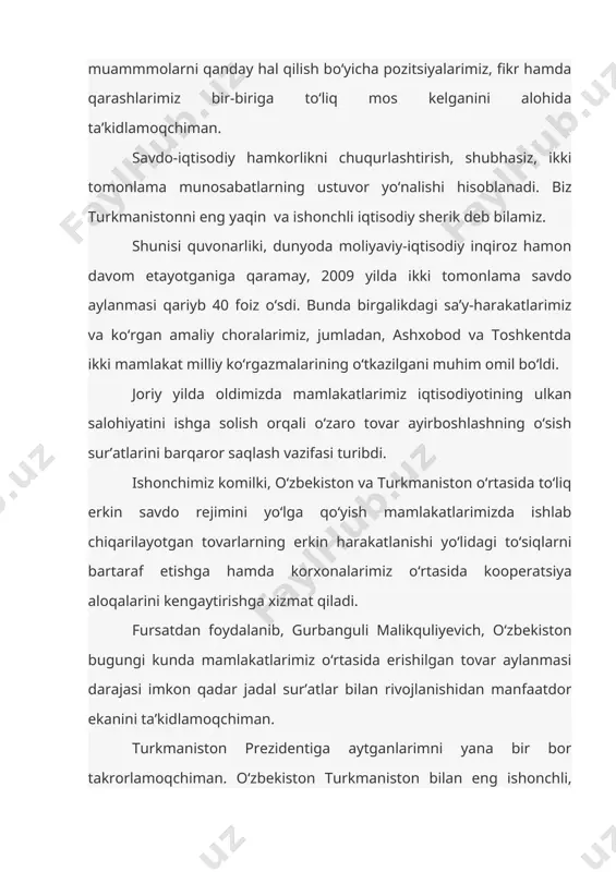 ng uchun zamin yaratsak, mazkur ishga o‘z mehnati va hissasini qo‘shgan odamlar kelajakda faxrlanib yurishini yana bir karra ta’kidlamoqchiman. takror aytaman, davlatlarimiz o‘rtasidagi iqtisodiy aloqalar – bu bizning kelajakdagi o‘zaro munosabatlarimizning ishonchli poydevori bo‘lib xizmat qiladi. ashxobod shahrida o‘zbekistonda ishlab chiqarilgan avtomobillarni sotish va ularga servis xizmati ko‘rsatish bo‘yicha o‘zbekiston-turkmaniston qo‘shma korxonasining ochilishi xo‘jalik subyektlari o‘rtasidagi to‘g‘ridan-to‘g‘ri hamkorlikni rivojlantirish yo‘lidagi amaliy qadam bo‘ldi. ushbu jarayonlarda o‘zbekiston-turkmaniston qo‘shma komisssiyasi muvofiqlashtiruvchi vazifasini bajarishi va o‘z e’tiborini 2008-2012 yillarga mo‘ljallab biz imzolagan hujjatni to‘liq amalga oshirishga qaratishi darkor. bizning mamlakatimiz turkmaniston-o‘zbekiston-qozog‘iston-xitoy gaz quvuri qurilishiga oid loyihaning amalga oshirilishini har tomonlama qo‘llab-quvvatladi. mazkur gaz quvuri tabiiy gaz uchun barqaror tranzit yo‘lagini shakllantirib, markaziy osiyo mintaqasidan uglevodorod xomashyosini eksport qilishni diversifikatsiya qilish imkonini beradi. uzoq masofani qamrab egallagan ushbu yangi gaz magistrali – bu 2008 yil sentabrda turkmaniston prezidenti tashabbusi bilan bmt tomonidan qabul qilingan “energiya manbalarining ishonchli va barqaror tranziti hamda izchil rivojlanish va …