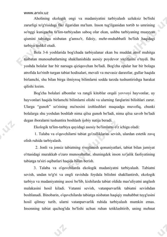 arda ekologik madaniyatni tarbiyalash. tabiatni sevish, undan to'g'ri va ongli ravishda foydala bilishni shakllantirsh, ekologik tarbiya va madaniyatning asosi bo'lib, kishilarda tabiat oldida mas'uliyatni anglash malakasini hosil kiladi. vatanni sevish, vatanparvarlik tabiatni sevishdan boshlanadi. binobarin, o'quvchilarda tabiatga nisbatan haqiqiy muhabbat tuyg'usini hosil qilmay turib, ularni vatanparvarlik ruhida tarbiyalash mumkin emas. insonning tabiat quchog'ida bo'lishi uchun ruhan tetiklashtirib, uning mehnat qobiliyatini va ijodiy faoliyatini oshiradi. ekologik tarbiya quyidagi masalalarni o'z ichiga oladi: a) kishilarga maxsus ekologik bilim va tarbiyani berib, ularda bu sohada muayyan malaka hosil qilish; b) ekologik o'zgarishlarni oldindan ko'ra bilishni tarbiyalash; v) ekologik madaniyatni singdirish va tarbiyalash; g) kishilarni tabiat “in'omlari”dan to'g'ri foydalanish ruhida tarbiyalash. ekologik tarbiya – axlokiy tarbiyaning ajralmas qismidir. kishilarda ekologik ong va tafakkurni, ekologik dunyoqarashni hosil qilish tabiatni dialektik tushunishga yordam beradi. hamma bosqichlarda ekologik ta'lim-tarbiyani talab etilgan darajada amalga oshirish uchun bu vazifaning muhimligini va mas'uliyatini yaxshi bilgan yoshlarni tayyorlash zarur. ekologik tarbiyaning …