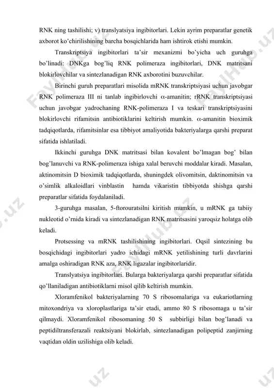 tibiotiklarni misol qilib keltirish mumkin. xloramfenikol bakteriyalarning 70 s ribosomalariga va eukariotlarning mitoxondriya va xloroplastlariga ta’sir etadi, ammo 80 s ribosomaga u ta’sir qilmaydi. xloramfenikol ribosomaning 50 s subbirligi bilan bog’lanadi va peptidiltransferazali reaktsiyani blokirlab, sintezlanadigan polipeptid zanjirning vaqtidan oldin uzilishiga olib keladi. linkomitsinning 80 s ribosomalarga ta’siri xloramfenikoldagi singari bo’ladi. eritromitsin bakteriya ribosomalaridagi 50 s subbirlikning a va p qismlaridan peptidil-trnk ning translokatsiyasini ingibirlaydi, ya’ni transkriptsiyaning elongatsiya bosqichidagi 3-davrini blokirlaydi. tetratsiklinlar 80 s ribosomalarga nisbatan 70 s ribosomalarga ko’proq tanlab ta’sir qiladi. mrnk va aminoatsil-trnkning ribosomaning kichik subbirligi bilan bog’lanishini, ya’ni ribosomada oqsil biosintezining initsiatsiyasi va elongatsiyasini blokirlaydi. streptomitsin bakteriyalarning 70 s ribosomasiga ta’sir qiladi va 80 s ribosomalarga ta’sir ko’rsatmaydi. kichik subbirlikning oqsili bilan o’ziga xos bog’lanadi va mrnk ning to’g’ri o’qilishini buzadi. bunda oqsil sintezi to’xtaydi yoki ma’lum bir vazifani bajara olmaydigan yaroqsiz oqsil hosil bo’ladi. laboratoriya tadqiqotlarida eukariotlarning 80 s ribosomalariga ta’sir etuvchi siklogeksimid qo’llaniladi. u …