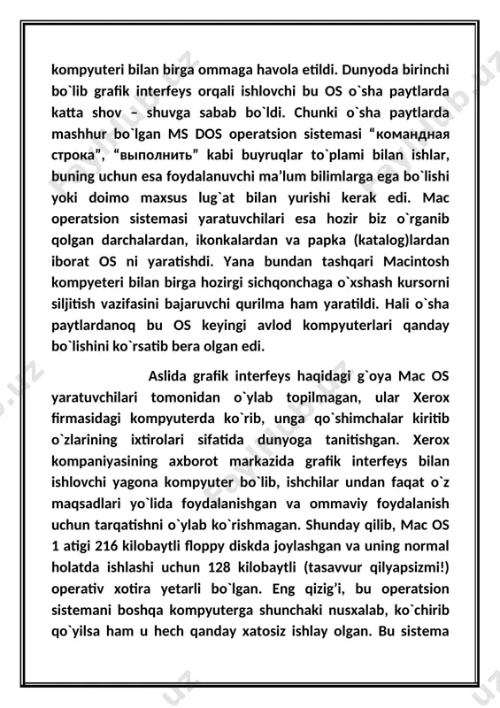yini o`zgartirishni tezlashtiruvchi muhim yangiliklardan biri hisoblanadi. bulardan tashqari psevdonimlarning (windows operatsion sistemasida ular “ярлык” deb ataladi) amalda bexato ishlashi hayratda qoldiradi. buning sababi psevdonimlarning real fayl yoki papka o`rtasidagi mustahkam aloqadaligi, ya’ni siz fayl yoki katalogning psevdonimini yaratganingizdan keyin shu fayl yoki katalogni qo`rqmasdan boshqa katalogga joylashtirganingiz bo`ladi. chunki psevdonim baribir o`ziga bog`lab qo`yilgan haqiqiy adresini avtomatik ravishda o`zgartiradi. uning katta hajmli fayllar bilan tez ishlashi ham e’tiborga loyiq. mac os birinchi versiyasidayoq tovushni sintez qilib raqamli ko`rinishda qabul qilishni yo`lga qo`ydi. 1991 yilda esa grafika, tovush, matn va videofayllar integratsiyasini ishlab chiqdi va uning uchun maxsus atama ham yaratildi – multi media. quick time esa aynan mana shu multimedia uchun yaratilib, mac osning sistemali fayllari ro`yxatidan joy oldi. 2) endi bu operatsion sistemasining yaratilishidan boshlab to hozirgi kungacha ishlab chiqarilgan versiyalari haqida to`xtalib o`tsam. mac os 1 haqida yuqorida batafsil ma’lumot keltirildi. undan keying versiyalardagi o`zgarish va imkoniyatlar …