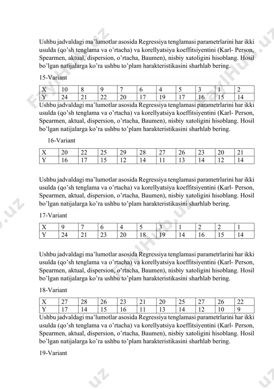 rakteristikasini sharhlab bering. 16-variant x 20 22 25 29 28 27 26 23 20 21 y 16 17 15 12 14 11 13 14 12 14 ushbu jadvaldagi ma’lumotlar asosida regressiya tenglamasi parametrlarini har ikki usulda (qo’sh tenglama va o’rtacha) va korellyatsiya koeffitsiyentini (karl- person, spearmen, aktual, dispersion, o’rtacha, baumen), nisbiy xatoligini hisoblang. hosil bo’lgan natijalarga ko’ra ushbu to’plam harakteristikasini sharhlab bering. 17-variant x 9 7 6 4 5 3 1 2 2 1 y 24 21 23 20 18 19 14 16 15 14 ushbu jadvaldagi ma’lumotlar asosida regressiya tenglamasi parametrlarini har ikki usulda (qo’sh tenglama va o’rtacha) va korellyatsiya koeffitsiyentini (karl- person, spearmen, aktual, dispersion, o’rtacha, baumen), nisbiy xatoligini hisoblang. hosil bo’lgan natijalarga ko’ra ushbu to’plam harakteristikasini sharhlab bering. 18-variant x 27 28 26 23 21 20 25 27 26 22 y 17 14 15 16 11 13 14 12 10 9 ushbu jadvaldagi ma’lumotlar asosida regressiya tenglamasi …