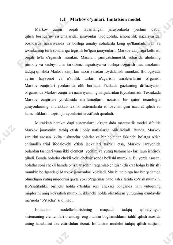 oslashuvchanlik xususiyatiga ega ("klassik" matematik modellashtirishga nisbatan). ammo shuni esdan chiqarmaslik kerakki, imitatsion modellar ortiq darajada moslanuvchan bo'lishi bilan birga, ayniqsa, modellashtirilayotgan sistemaning ishlashini optimallashtirish uchun, ko'p mablag', vaqt talab etiladi. 1.2 markov zanjiri va dinamik dasturlash quyidagi ehtimollik modeliga markov zanjiri deb ataladi: 1. model vaqtning istalgan paytida quyidagi n ta holatlarning faqat bittasida bo'ladi: { s 1 ,s2 , . . . , sn } ayrim hollarda ulardan bittasi boshlang'ich holat sifatida tanlab olinadi; 2 . har bir holatlar juftligi si va sj lar uchun, st dan sj ga o'tish ehtimoli pij aniqlangan bo'lib, ular shartni qanoatlantiradi. ayrim pij larning nolga teng bo'lishligi, mos o'tishning mumkin emasligini bildiradi. markov zanjirini yo'naltirilgan graf yoki jadval ko'rinishda berish mumkin. grafning uchlari zanjirning holatlariga mos kelib, ularni soddalik uchun, si lar bilan belgilash mumkin. mabodo, pi > 0 bo'lsa, si uchdan sj uchga yo'naltirilgan yoy o'tkaziladi, mabodo pij = 0 bo'lsa, …